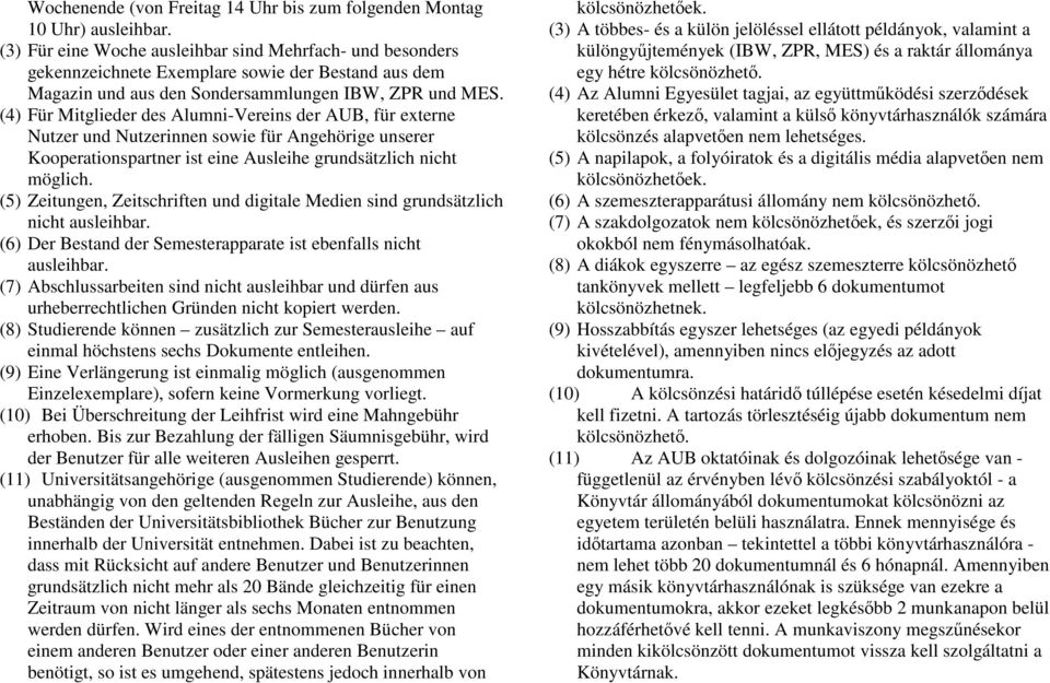 (4) Für Mitglieder des Alumni-Vereins der AUB, für externe Nutzer und Nutzerinnen sowie für Angehörige unserer Kooperationspartner ist eine Ausleihe grundsätzlich nicht möglich.