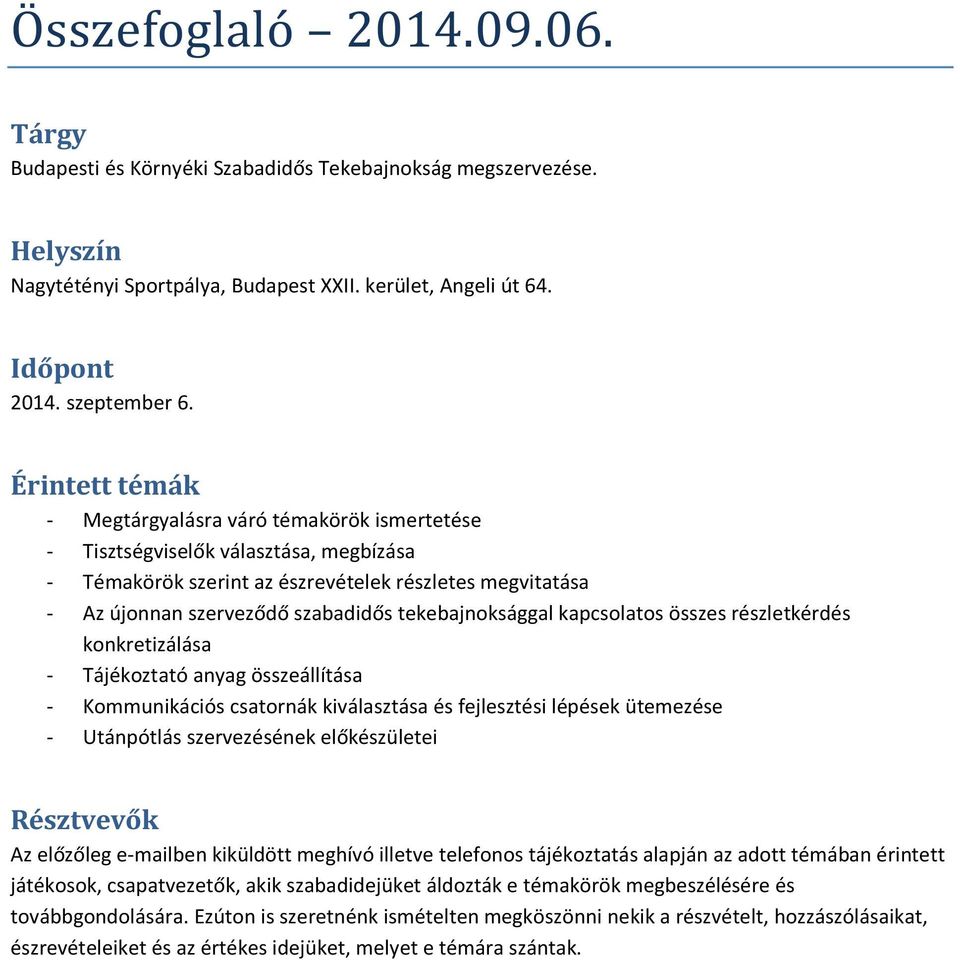 tekebajnoksággal kapcsolatos összes részletkérdés konkretizálása - Tájékoztató anyag összeállítása - Kommunikációs csatornák kiválasztása és fejlesztési lépések ütemezése - Utánpótlás szervezésének