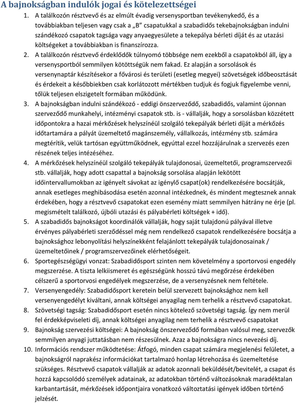 anyaegyesülete a tekepálya bérleti díját és az utazási költségeket a továbbiakban is finanszírozza. 2.