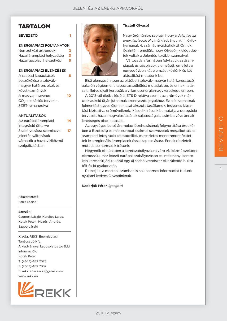 várhatók a hazai víziközműszolgáltatásban Tisztelt Olvasó! Nagy örömünkre szolgál, hogy a Jelentés az energiapiacokról című kiadványunk III. évfolyamának 4. számát nyújthatjuk át Önnek.