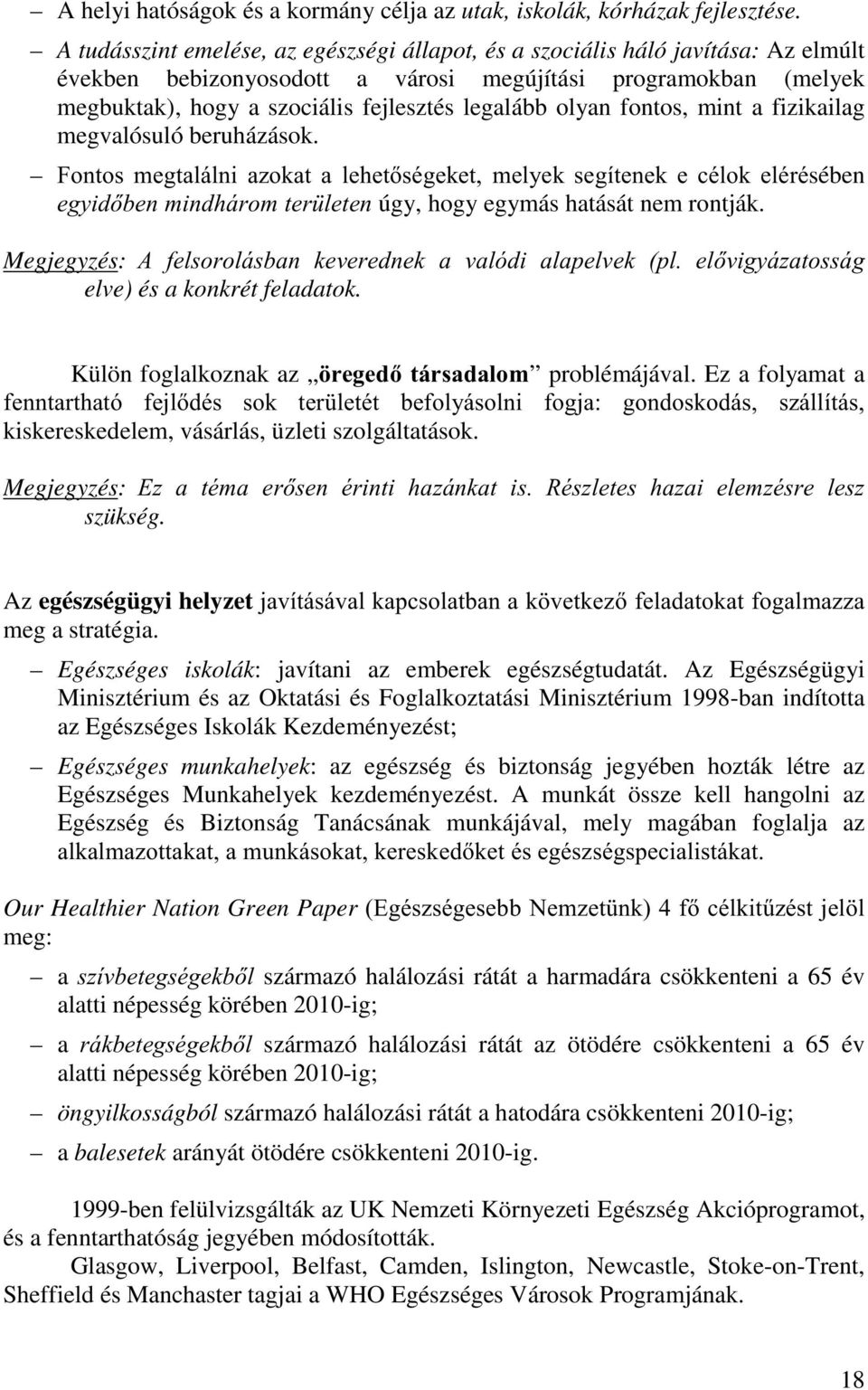 olyan fontos, mint a fizikailag megvalósuló beruházások. )RQWRV PHJWDOiOQL D]RNDW D OHKHWVpJHNHW PHO\HN VHJtWHQHN H FpORN HOpUpsében HJ\LGEHQPLQGKiURPWHU OHWHQ úgy, hogy egymás hatását nem rontják.