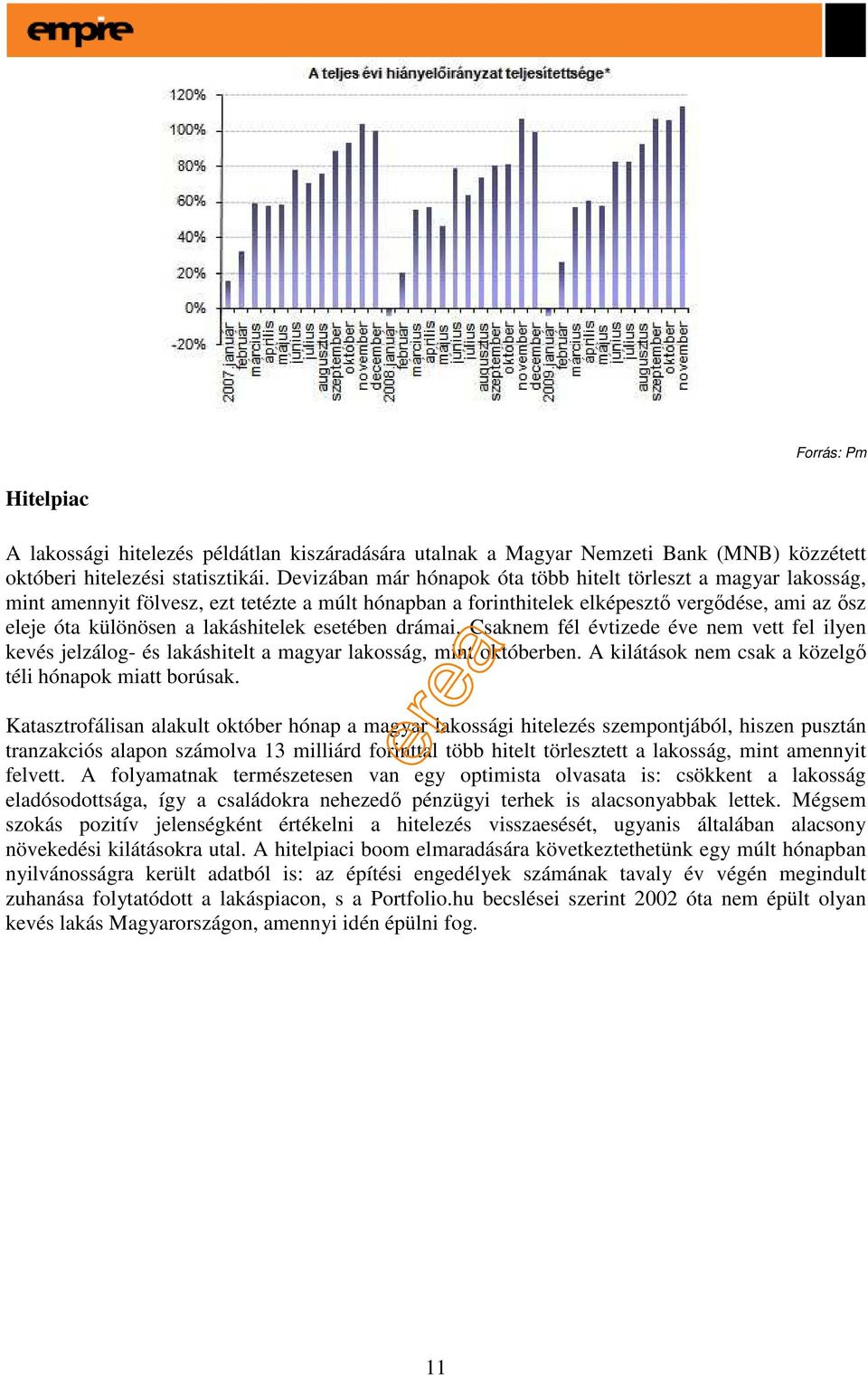 lakáshitelek esetében drámai. Csaknem fél évtizede éve nem vett fel ilyen kevés jelzálog- és lakáshitelt a magyar lakosság, mint októberben. A kilátások nem csak a közelgı téli hónapok miatt borúsak.