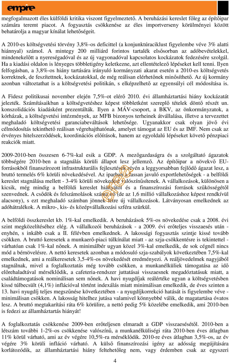 A 2010-es költségvetési törvény 3,8%-os deficittel (a konjunktúraciklust figyelembe véve 3% alatti hiánnyal) számol.