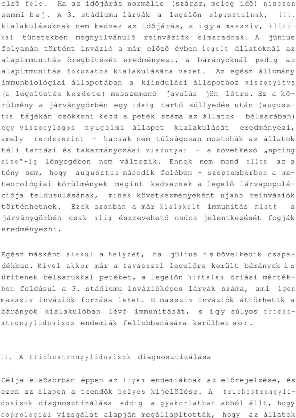 A június folyamán történt invázió a már előző évben legelt állatoknál az alapimmunitás öregbítését eredményezi, a bárányoknál pedig az alapimmunitás fokozatos kialakulására vezet.