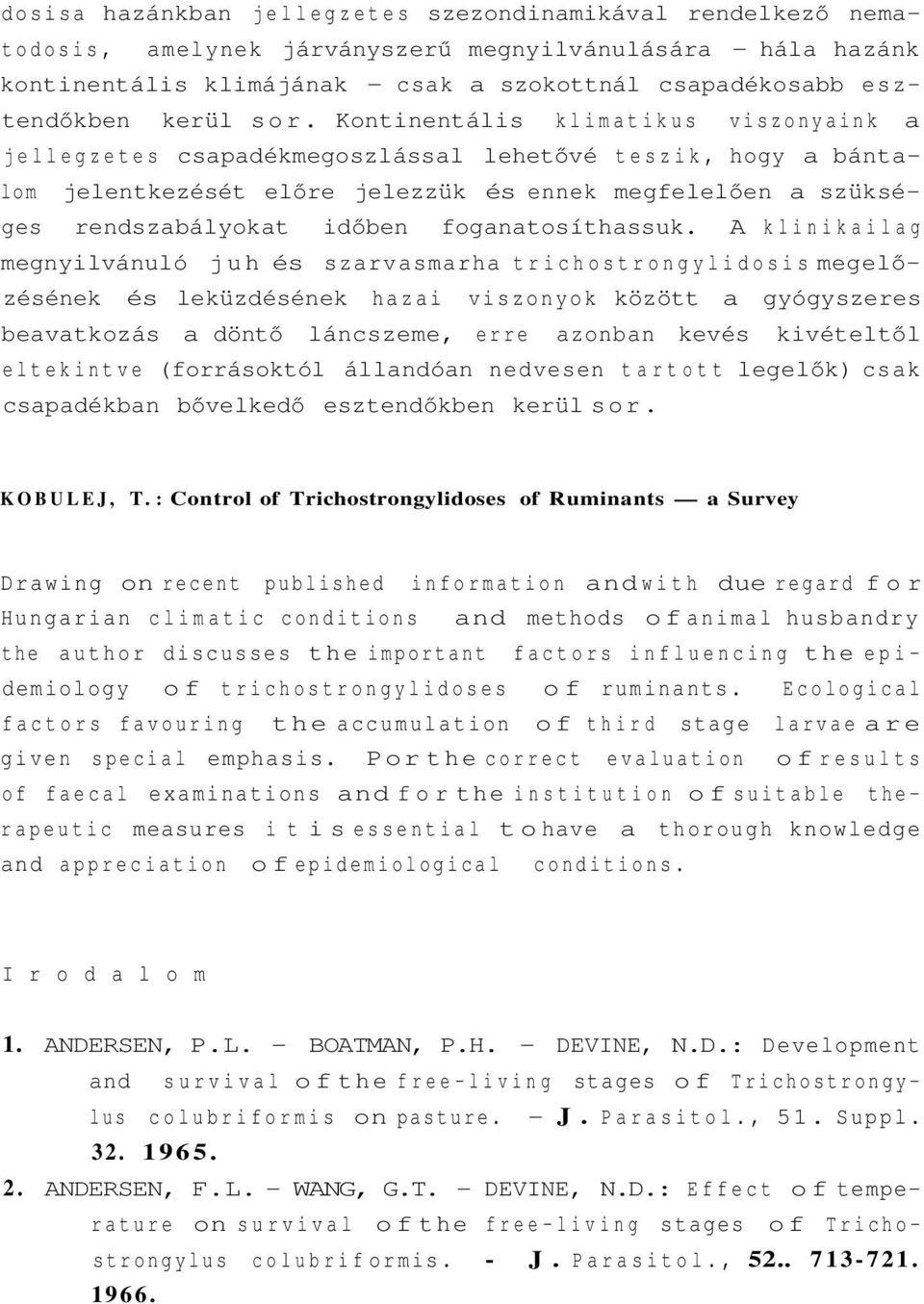 Kontinentális klimatikus viszonyaink a jellegzetes csapadékmegoszlással lehetővé teszik, hogy a bántalom jelentkezését előre jelezzük és ennek megfelelően a szükséges rendszabályokat időben