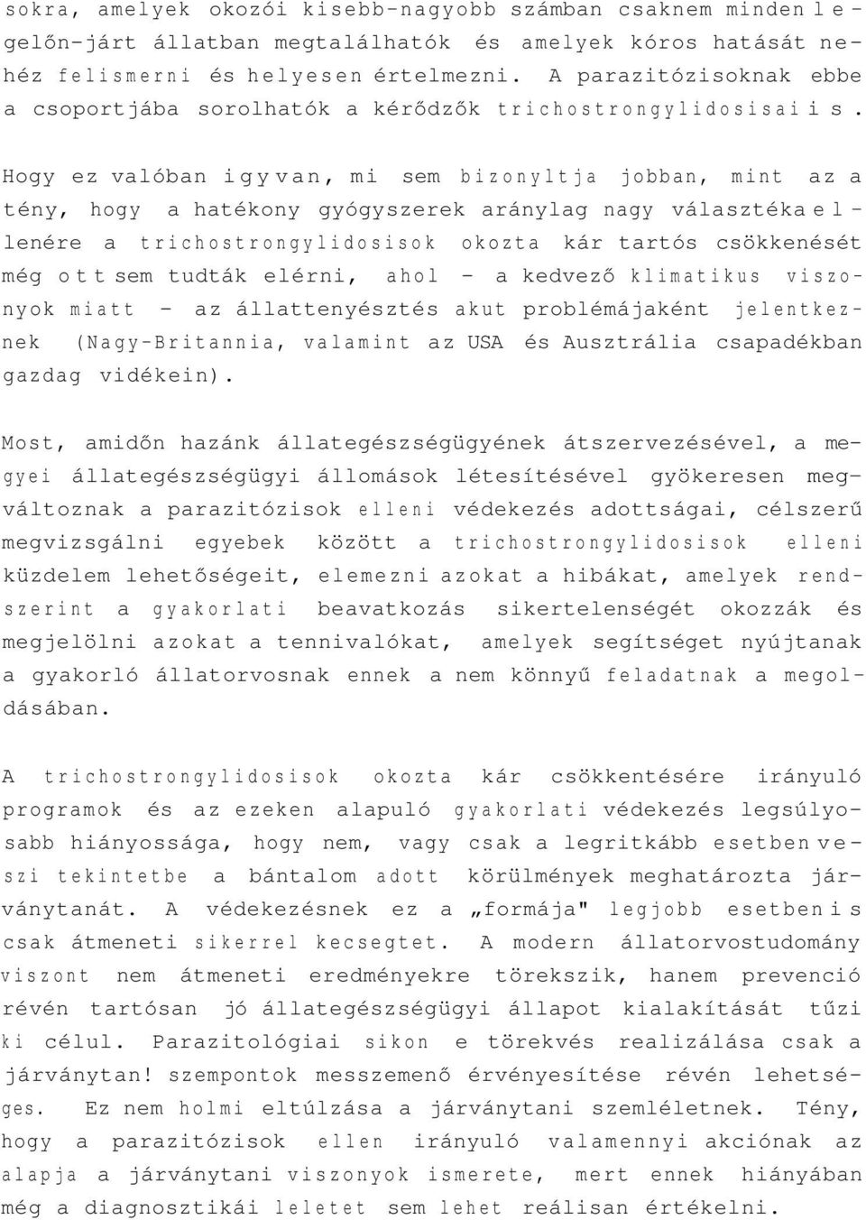 Hogy ez valóban igy van, mi sem bizonyltja jobban, mint az a tény, hogy a hatékony gyógyszerek aránylag nagy választéka ellenére a trichostrongylidosisok okozta kár tartós csökkenését még ott sem