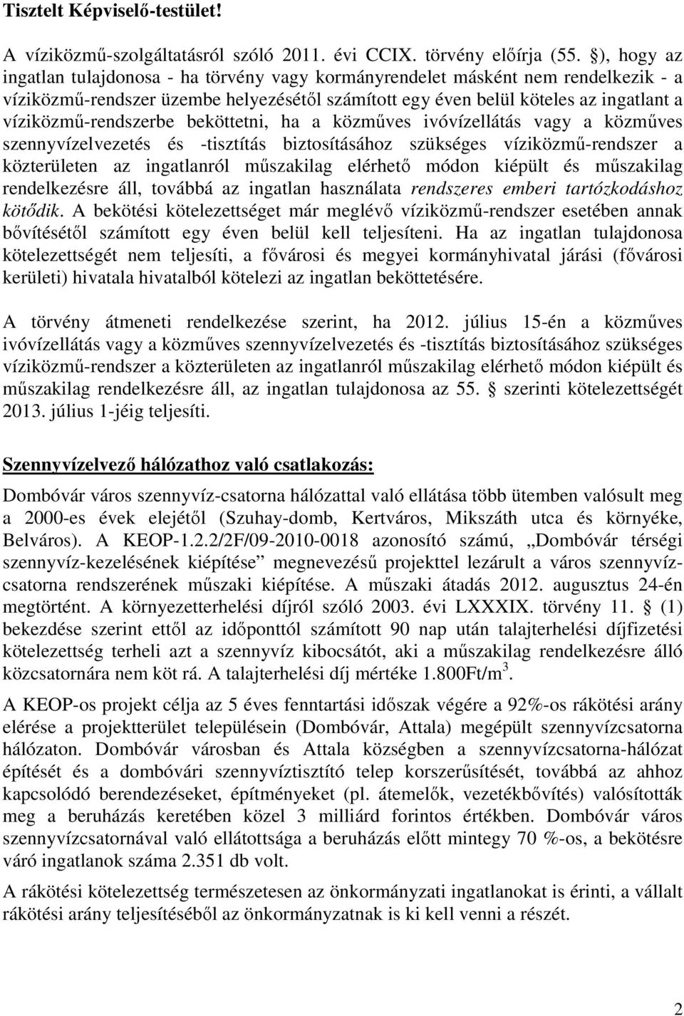 víziközmű-rendszerbe beköttetni, ha a közműves ivóvízellátás vagy a közműves szennyvízelvezetés és -tisztítás biztosításához szükséges víziközmű-rendszer a közterületen az ingatlanról műszakilag