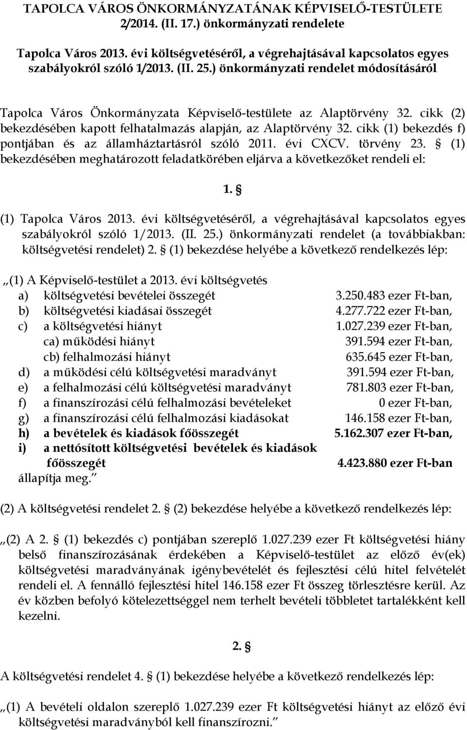 cikk (1) bekezdés f) pontjában és az államháztartásról szóló 2011. évi CXCV. törvény 23. (1) bekezdésében meghatározott feladatkörében eljárva a következőket rendeli el: 1.