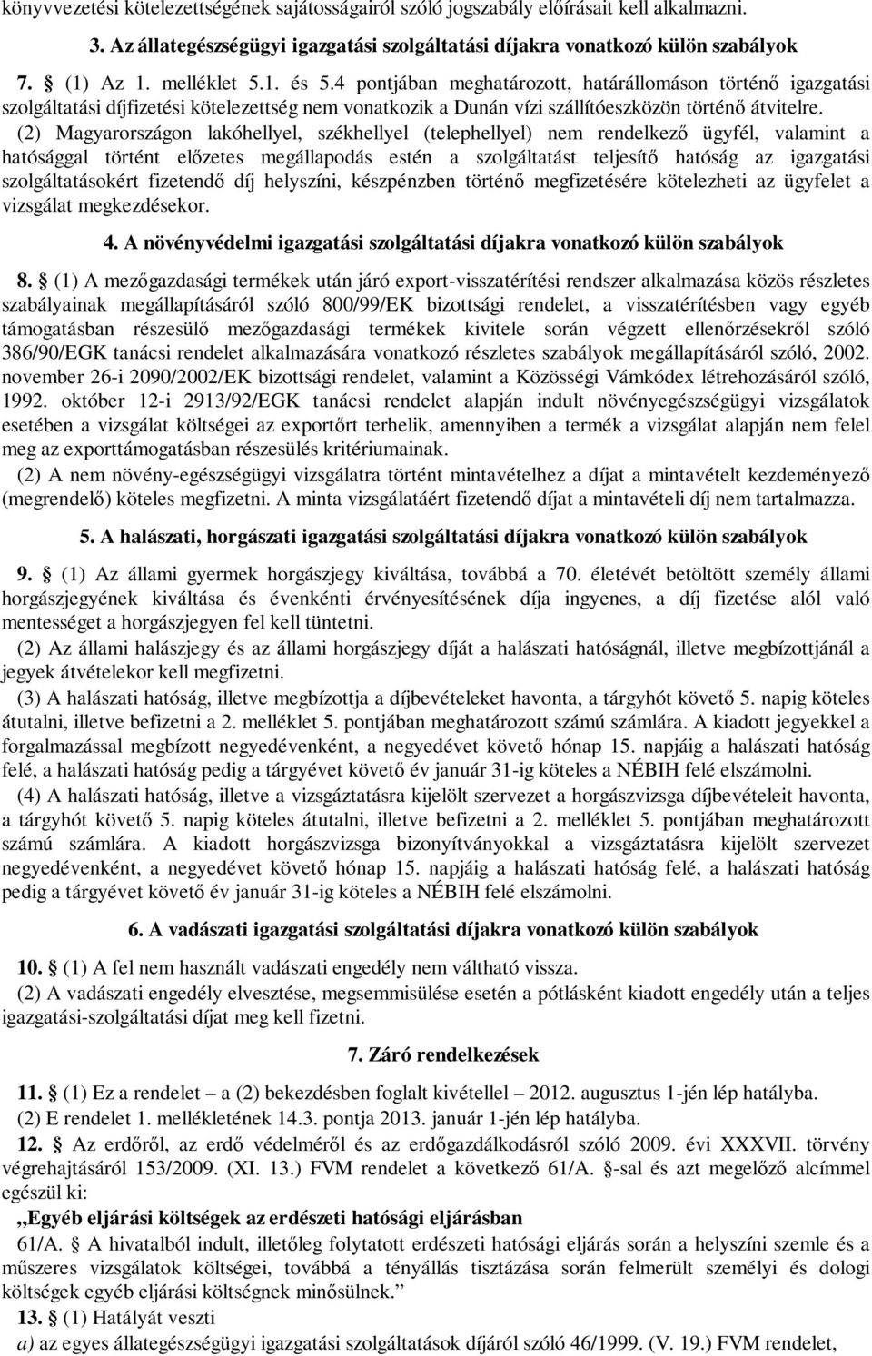 (2) Magyarországon lakóhellyel, székhellyel (telephellyel) nem rendelkező ügyfél, valamint a hatósággal történt előzetes megállapodás estén a szolgáltatást teljesítő hatóság az igazgatási