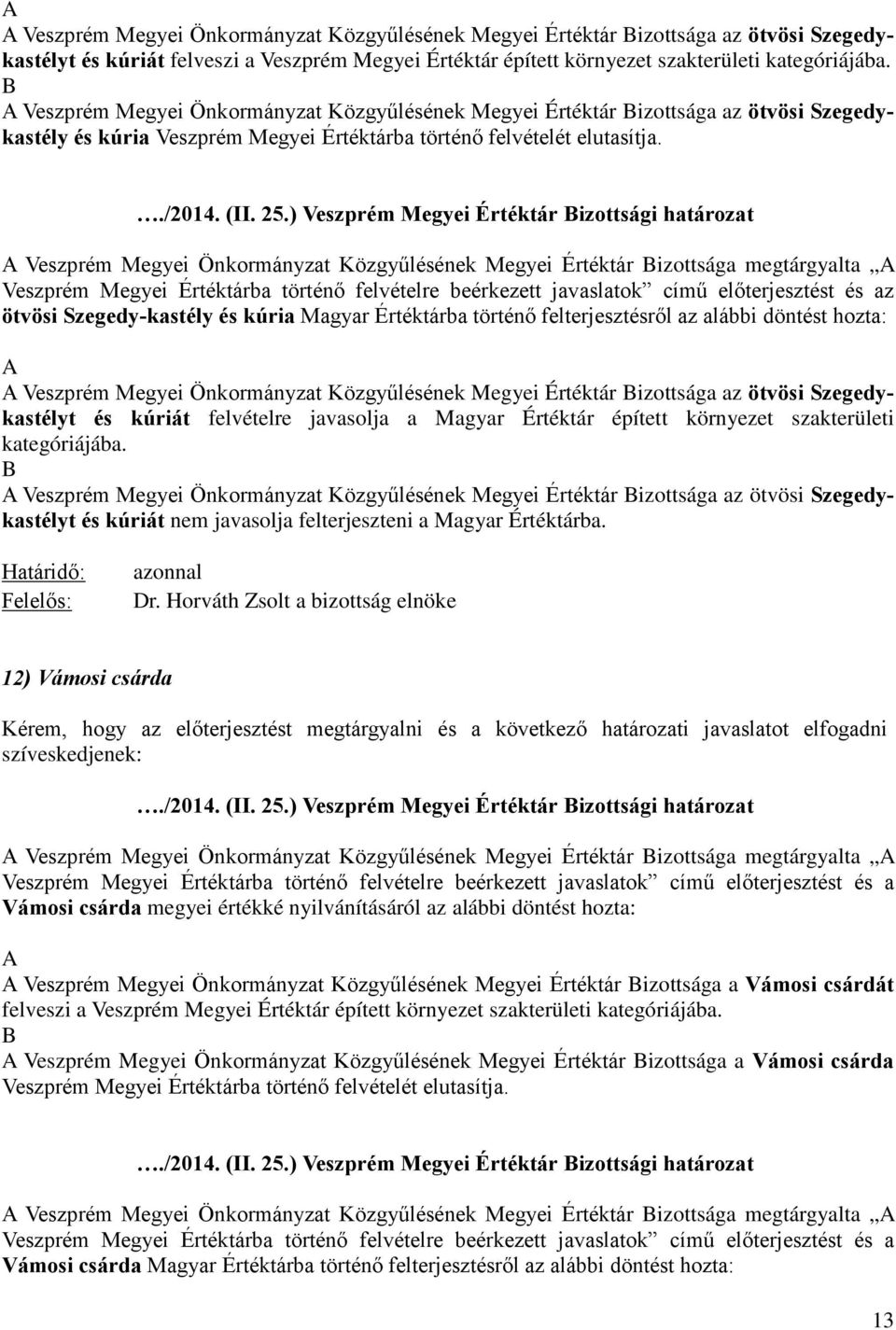 z ötvösi Szegedy-kastély és kúria Magyar Értéktárba történő felterjesztésről az alábbi döntést hozta: Veszprém Megyei Önkormányzat Közgyűlésének Megyei Értéktár izottsága az ötvösi Szegedykastélyt és