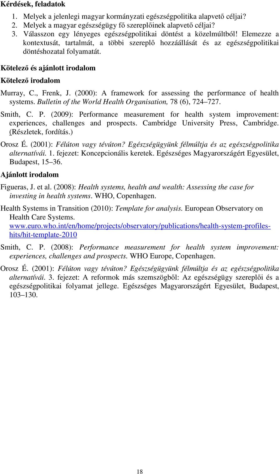 Kötelező és ajánlott irodalom Kötelező irodalom Murray, C., Frenk, J. (2000): A framework for assessing the performance of health systems. Bulletin of the World Health Organisation, 78 (6), 724 727.