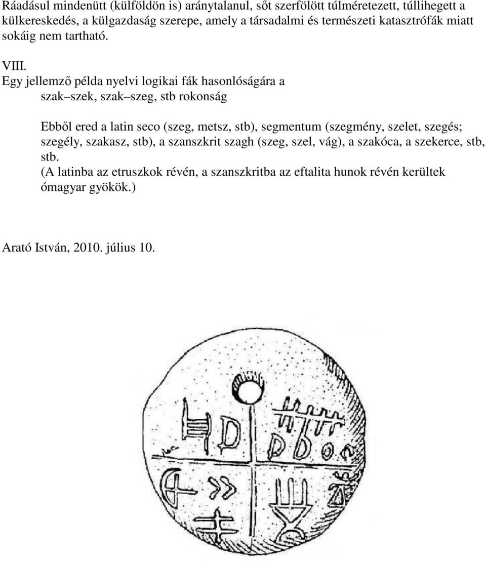 Egy jellemző példa nyelvi logikai fák hasonlóságára a szak szek, szak szeg, stb rokonság Ebből ered a latin seco (szeg, metsz, stb), segmentum