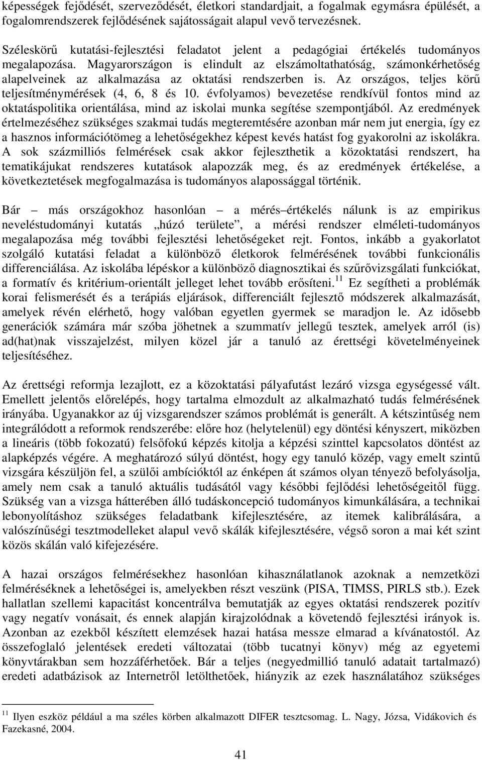 Magyarországon is elindult az elszámoltathatóság, számonkérhetőség alapelveinek az alkalmazása az oktatási rendszerben is. Az országos, teljes körű teljesítménymérések (4, 6, 8 és 10.