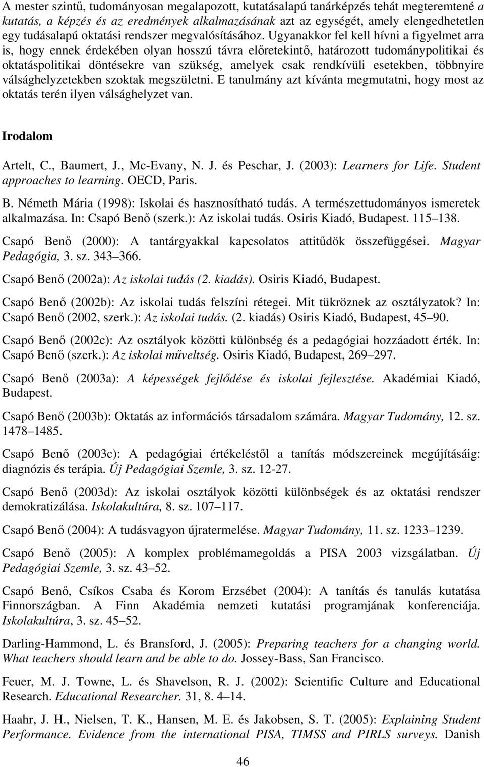 Ugyanakkor fel kell hívni a figyelmet arra is, hogy ennek érdekében olyan hosszú távra előretekintő, határozott tudománypolitikai és oktatáspolitikai döntésekre van szükség, amelyek csak rendkívüli