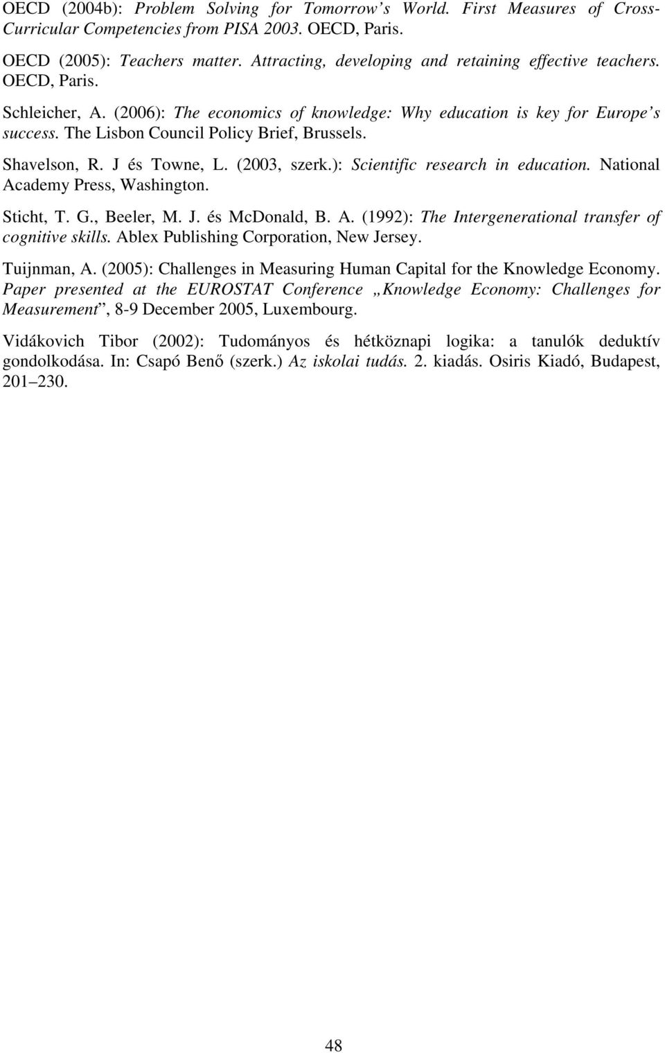 The Lisbon Council Policy Brief, Brussels. Shavelson, R. J és Towne, L. (2003, szerk.): Scientific research in education. National Academy Press, Washington. Sticht, T. G., Beeler, M. J. és McDonald, B.