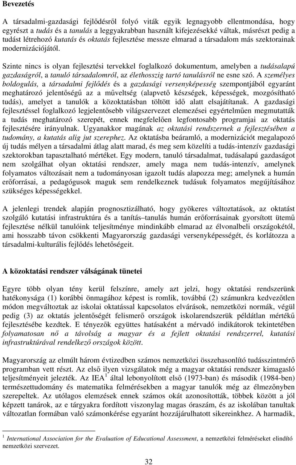 Szinte nincs is olyan fejlesztési tervekkel foglalkozó dokumentum, amelyben a tudásalapú gazdaságról, a tanuló társadalomról, az élethosszig tartó tanulásról ne esne szó.