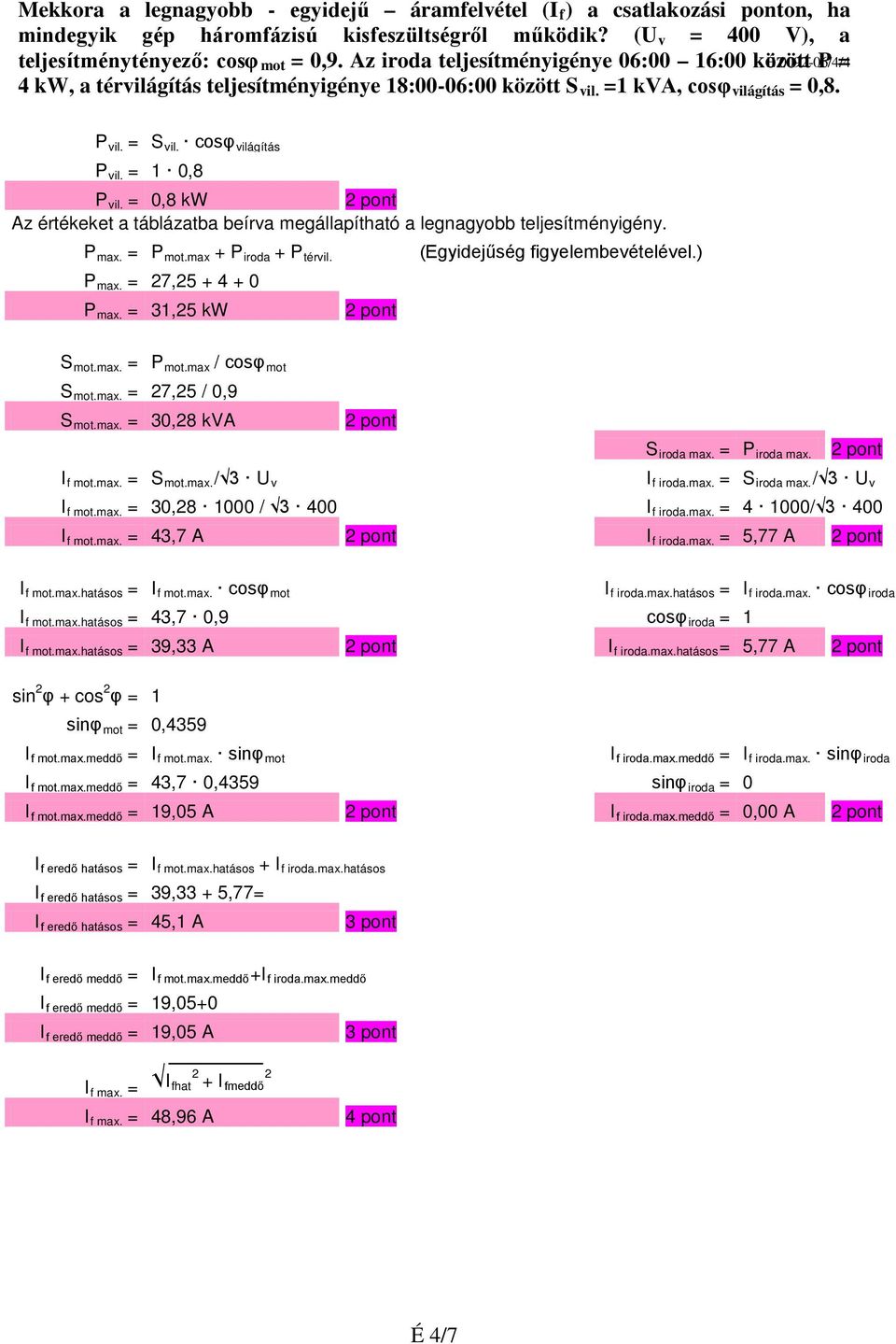 = 0,8 Az értékeket a táblázatba beírva megállapítható a legnagyobb teljesítményigény. P max. = Pmot.max + P iroda + P térvil. (Egyidejűség figyelembevételével.) P max. = 27,25 + 4 + 0 P max.