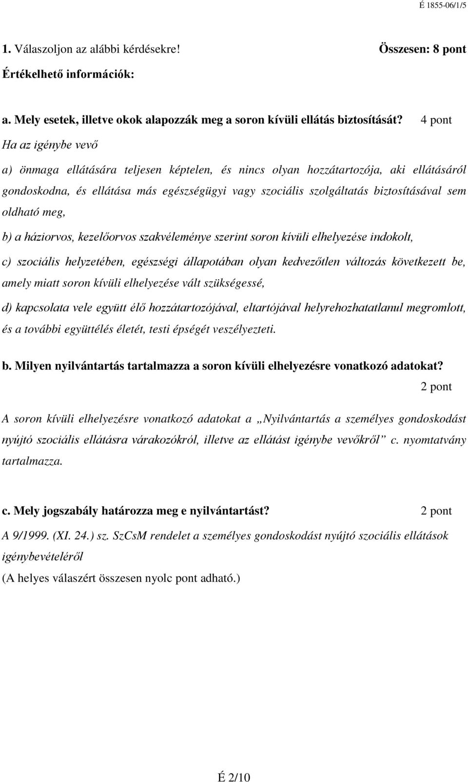 sem oldható meg, b) a háziorvos, kezelőorvos szakvéleménye szerint soron kívüli elhelyezése indokolt, c) szociális helyzetében, egészségi állapotában olyan kedvezőtlen változás következett be, amely