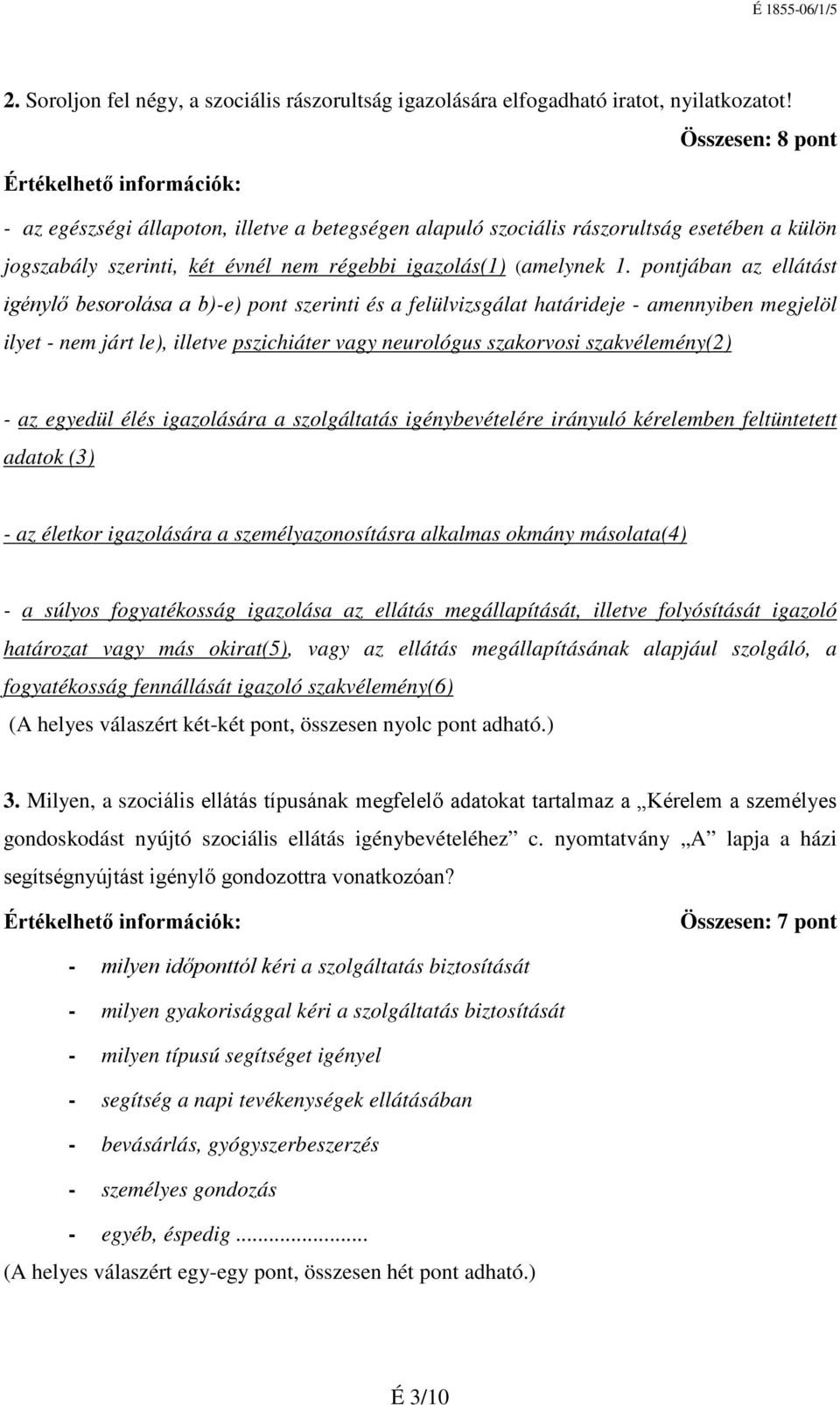 pontjában az ellátást igénylő besorolása a b)-e) pont szerinti és a felülvizsgálat határideje - amennyiben megjelöl ilyet - nem járt le), illetve pszichiáter vagy neurológus szakorvosi