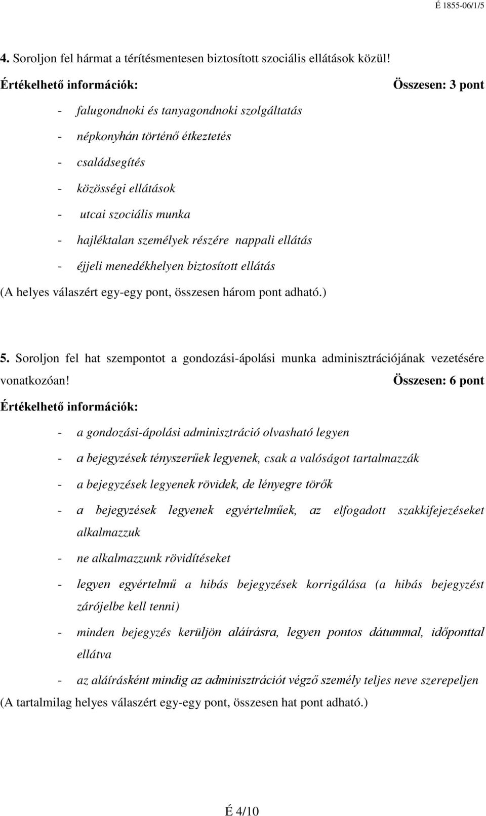 ellátás - éjjeli menedékhelyen biztosított ellátás (A helyes válaszért egy-egy pont, összesen három pont adható.) 5.