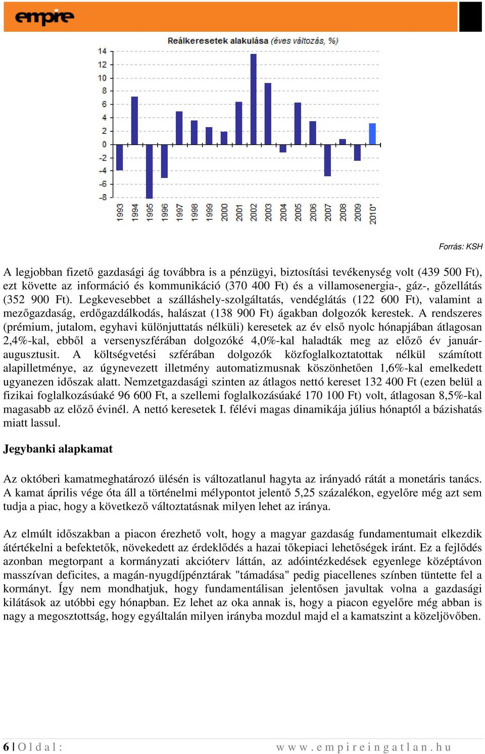 A rendszeres (prémium, jutalom, egyhavi különjuttatás nélküli) keresetek az év első nyolc hónapjában átlagosan 2,4%-kal, ebből a versenyszférában dolgozóké 4,0%-kal haladták meg az előző év