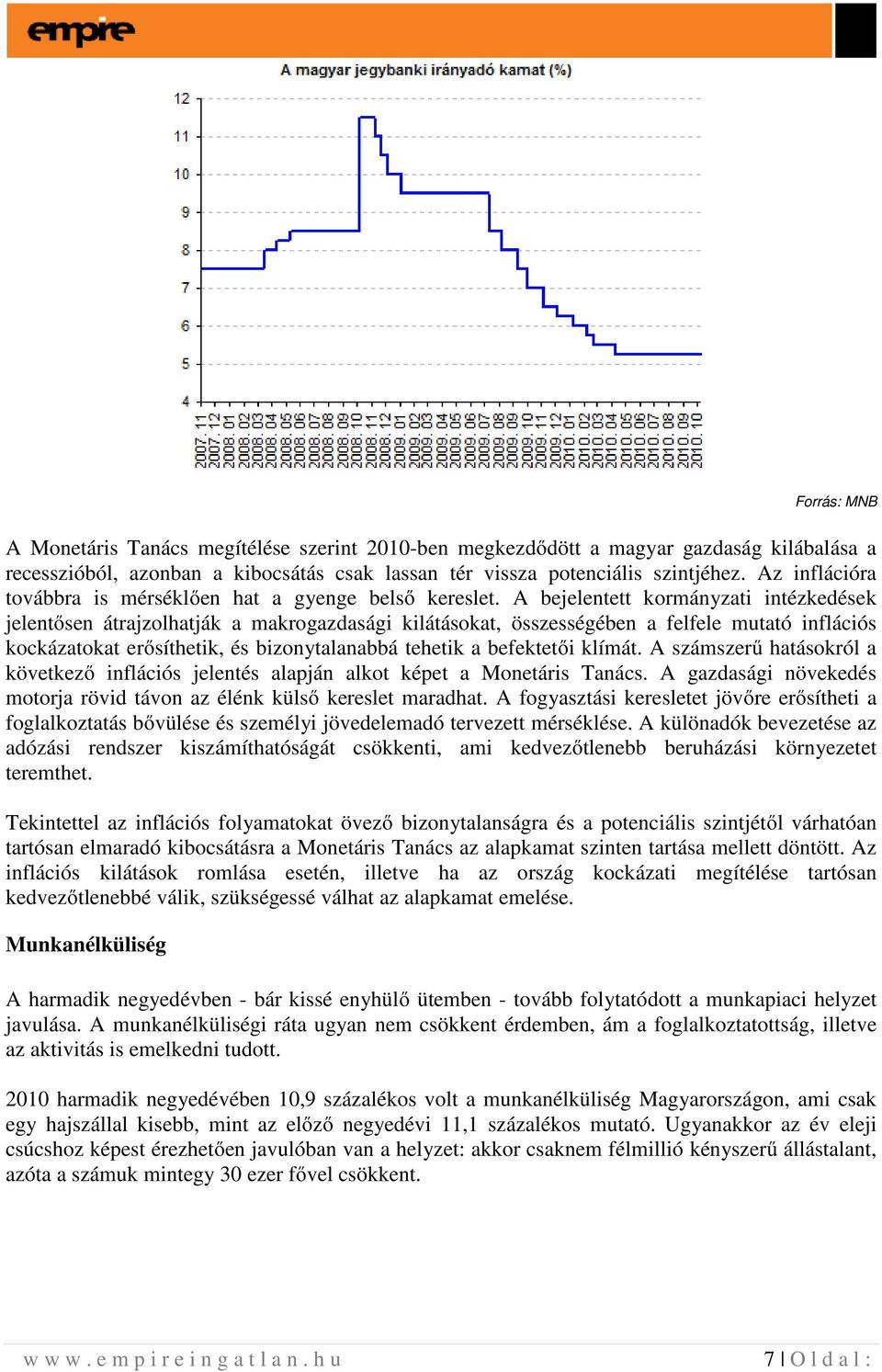 A bejelentett kormányzati intézkedések jelentősen átrajzolhatják a makrogazdasági kilátásokat, összességében a felfele mutató inflációs kockázatokat erősíthetik, és bizonytalanabbá tehetik a