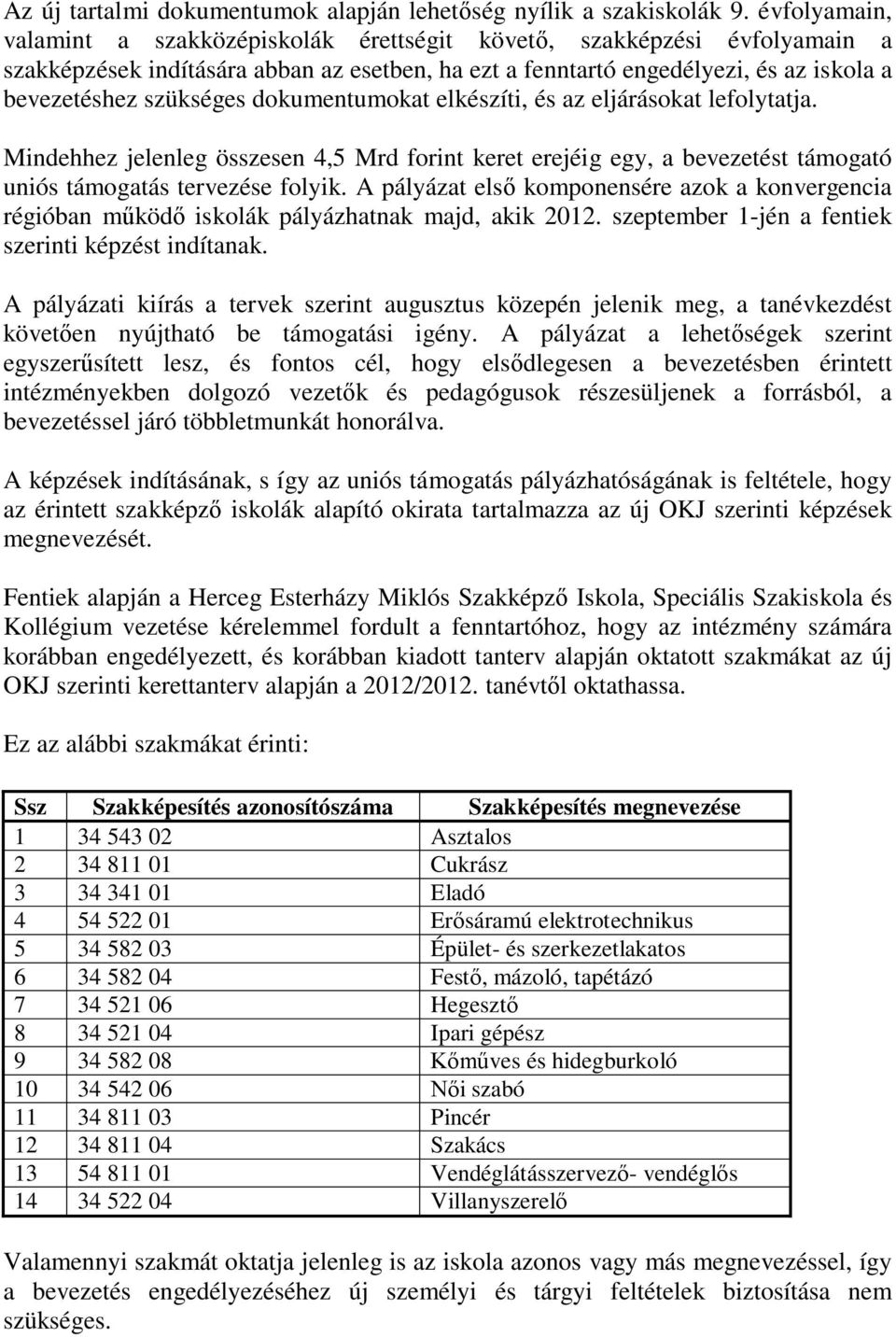 dokumentumokat elkészíti, és az eljárásokat lefolytatja. Mindehhez jelenleg összesen 4,5 Mrd forint keret erejéig egy, a bevezetést támogató uniós támogatás tervezése folyik.