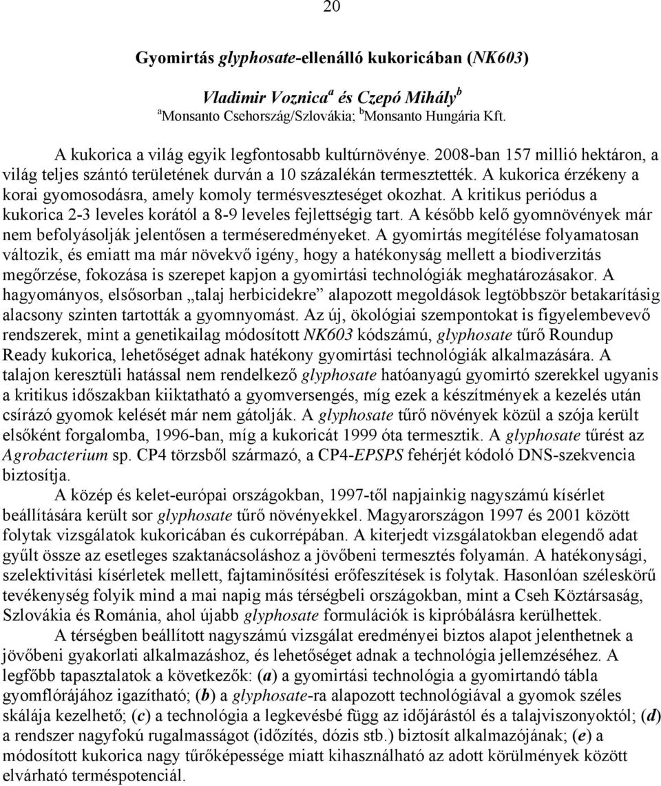 A kukorica érzékeny a korai gyomosodásra, amely komoly termésveszteséget okozhat. A kritikus periódus a kukorica 2-3 leveles korától a 8-9 leveles fejlettségig tart.