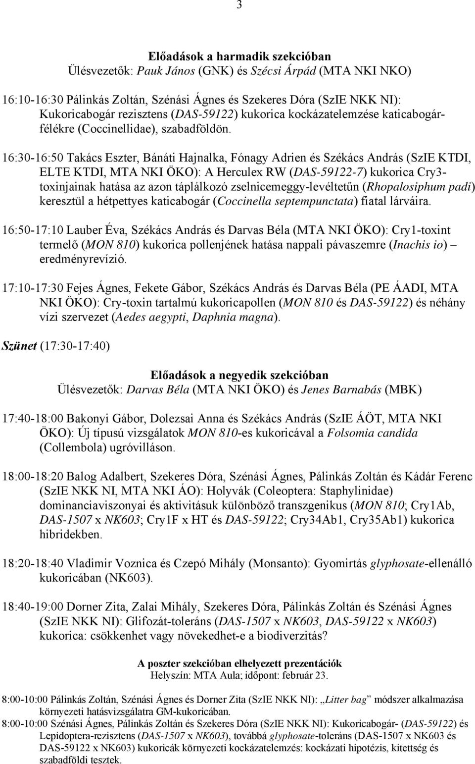 16:30-16:50 Takács Eszter, Bánáti Hajnalka, Fónagy Adrien és Székács András (SzIE KTDI, ELTE KTDI, MTA NKI ÖKO): A Herculex RW (DAS-59122-7) kukorica Cry3- toxinjainak hatása az azon táplálkozó