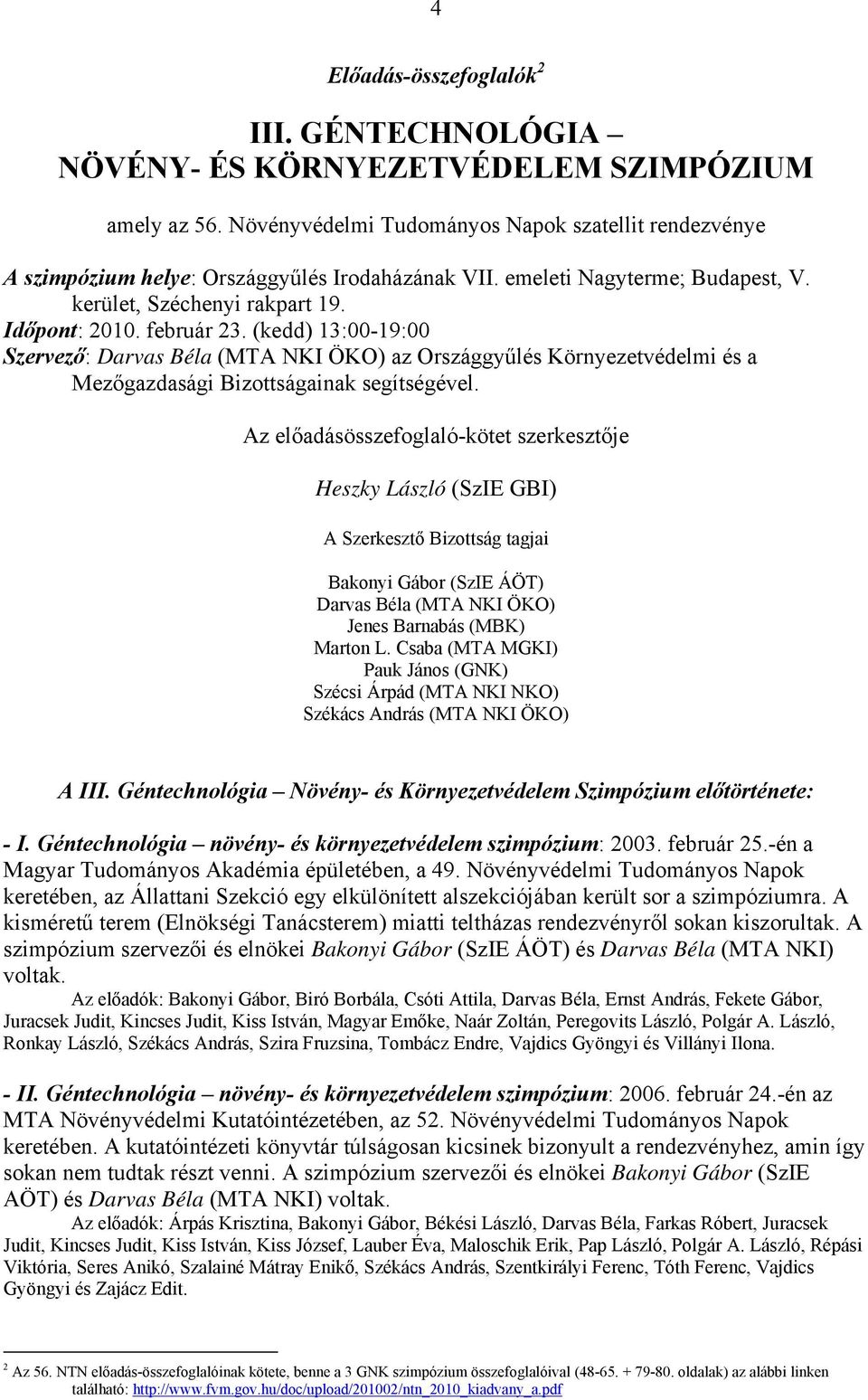 (kedd) 13:00-19:00 Szervező: Darvas Béla (MTA NKI ÖKO) az Országgyűlés Környezetvédelmi és a Mezőgazdasági Bizottságainak segítségével.