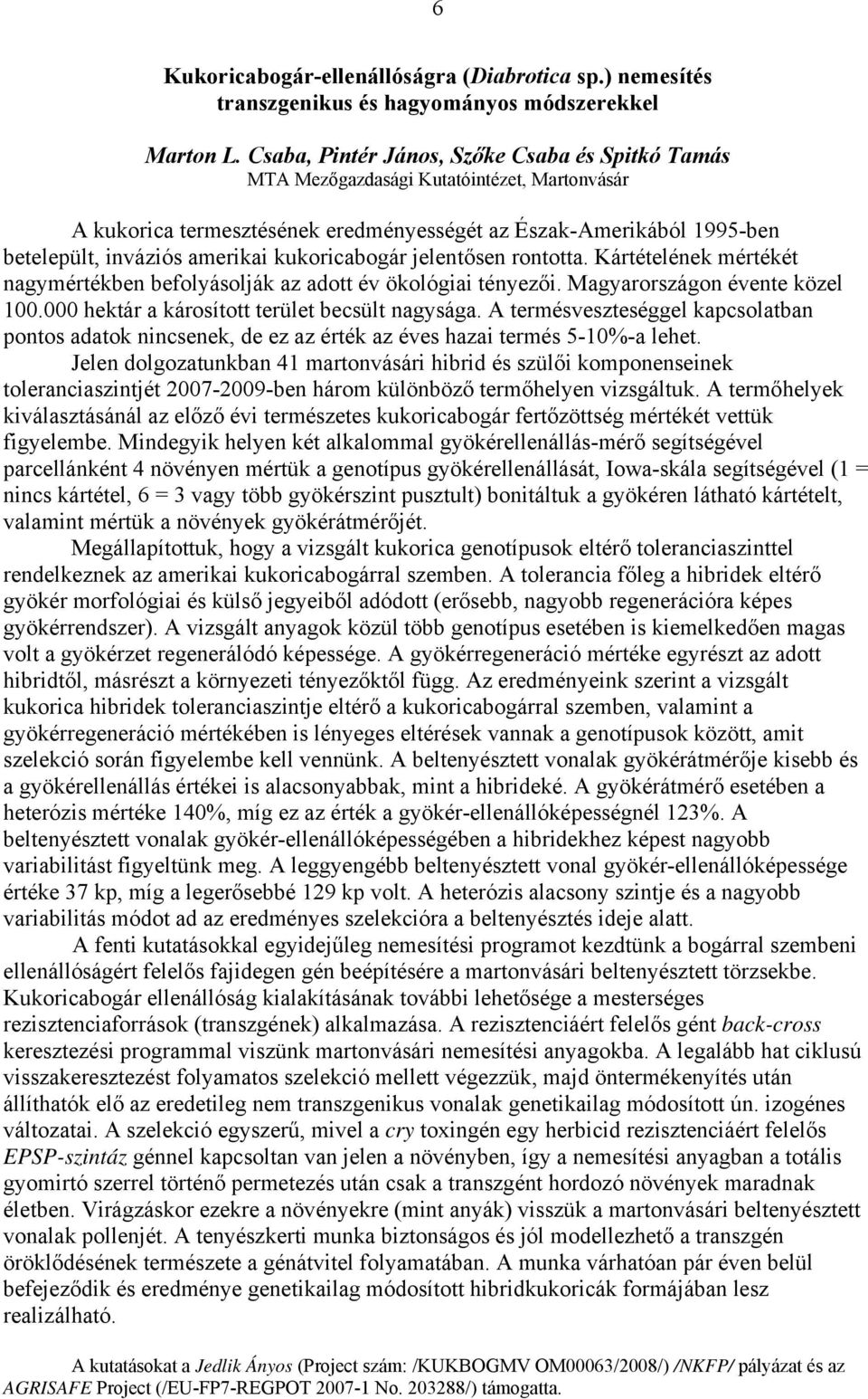 kukoricabogár jelentősen rontotta. Kártételének mértékét nagymértékben befolyásolják az adott év ökológiai tényezői. Magyarországon évente közel 100.000 hektár a károsított terület becsült nagysága.