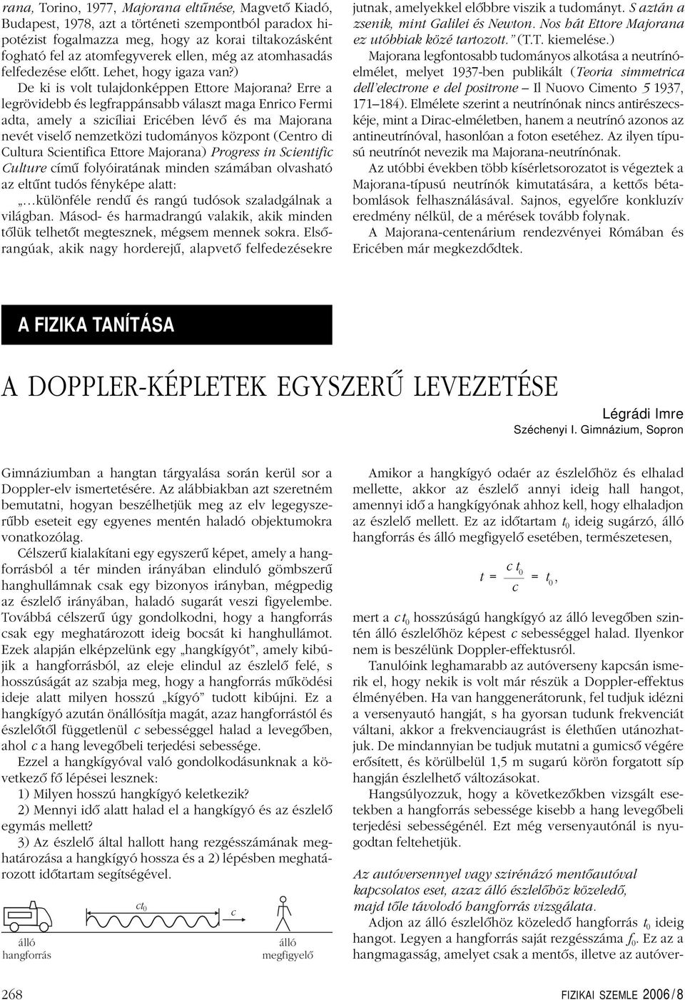 Erre a legrövidebb és legfrappánsabb választ maga Enrico Fermi adta, amely a szicíliai Ericében lévô és ma Majorana nevét viselô nemzetközi tudományos központ (Centro di Cultura Scientifica Ettore