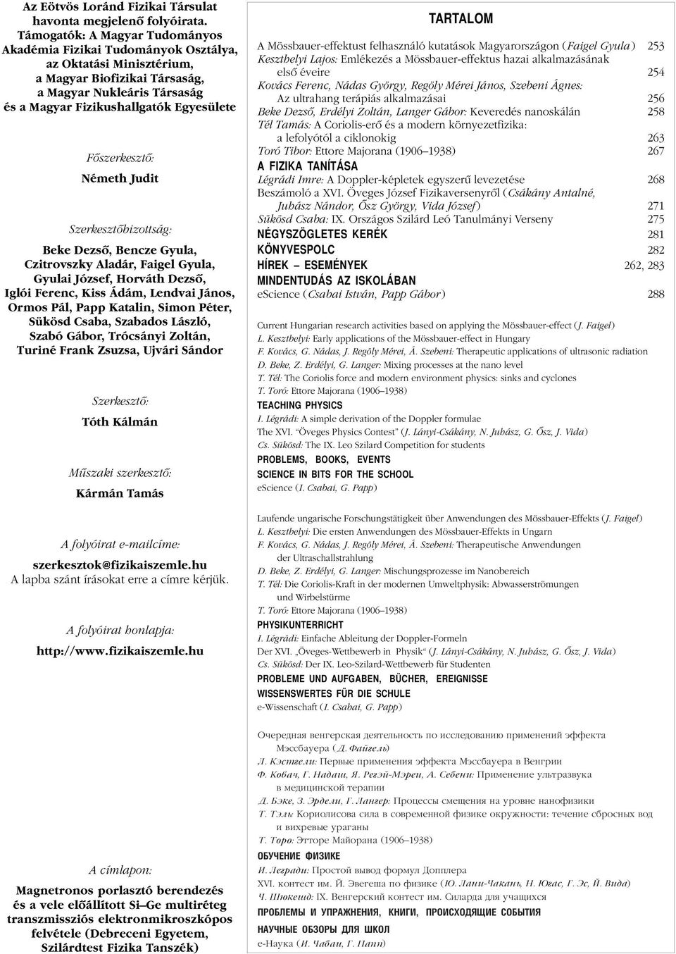 Fôszerkesztô: Németh Judit Szerkesztôbizottság: Beke Dezsô, Bencze Gyula, Czitrovszky Aladár, Faigel Gyula, Gyulai József, Horváth Dezsô, Iglói Ferenc, Kiss Ádám, Lendvai János, Ormos Pál, Papp