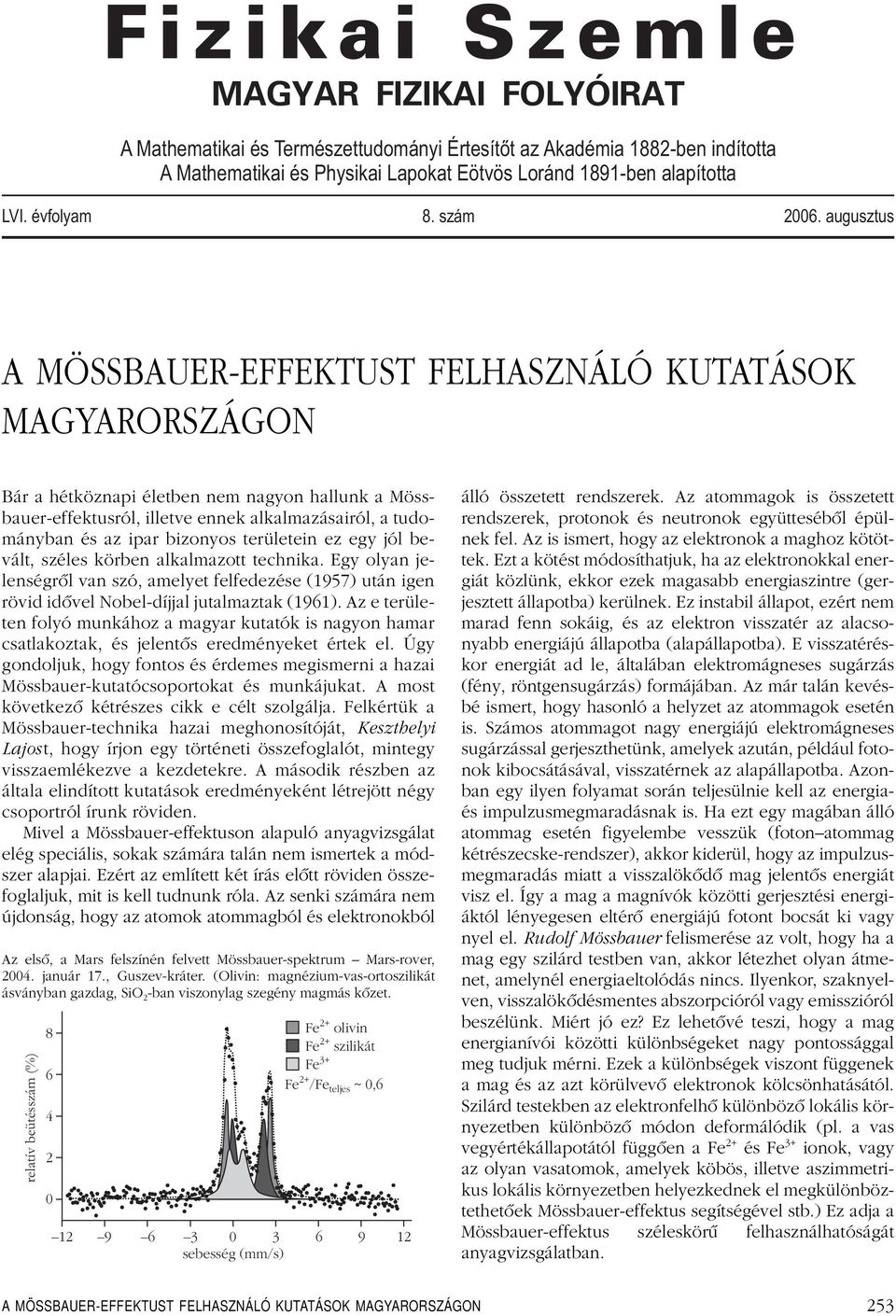 augusztus A MÖSSBAUER-EFFEKTUST FELHASZNÁLÓ KUTATÁSOK MAGYARORSZÁGON Bár a hétköznapi életben nem nagyon hallunk a Mössbauer-effektusról, illetve ennek alkalmazásairól, a tudományban és az ipar