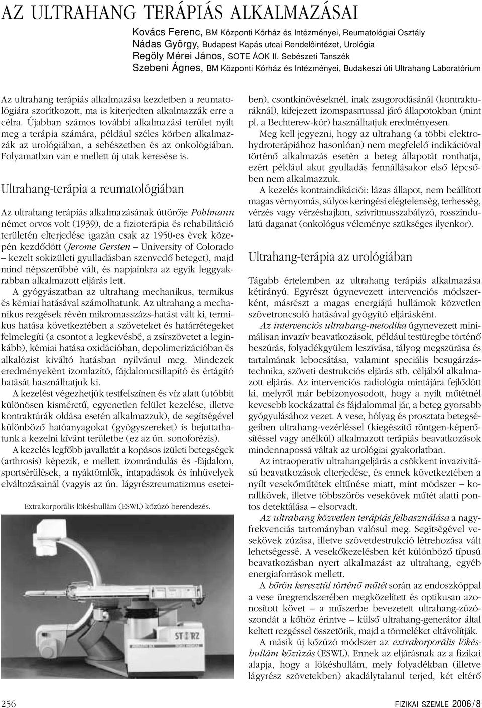 alkalmazzák erre a célra. Újabban számos további alkalmazási terület nyílt meg a terápia számára, például széles körben alkalmazzák az urológiában, a sebészetben és az onkológiában.