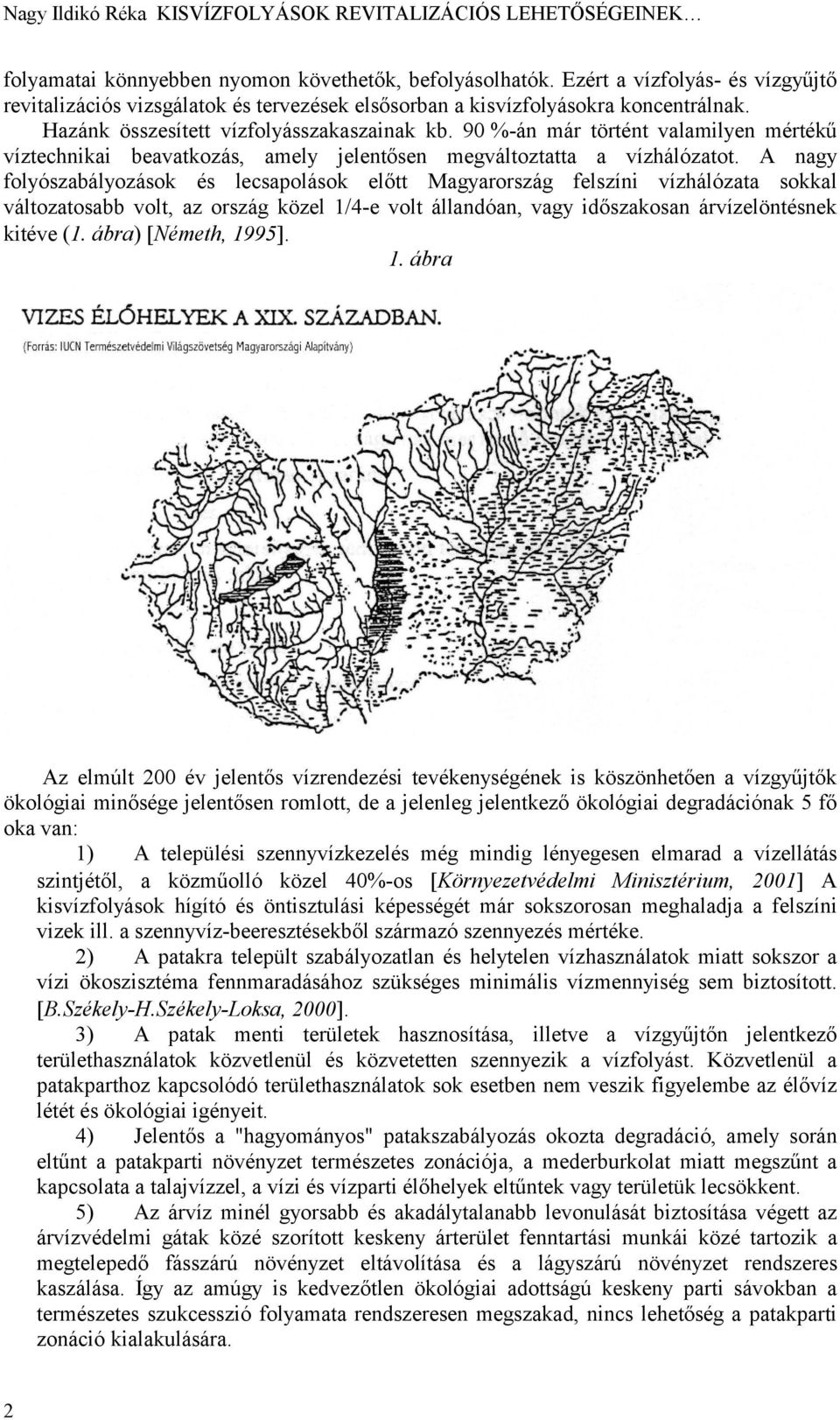 90 %-án már történt valamilyen mértékű víztechnikai beavatkozás, amely jelentősen megváltoztatta a vízhálózatot.