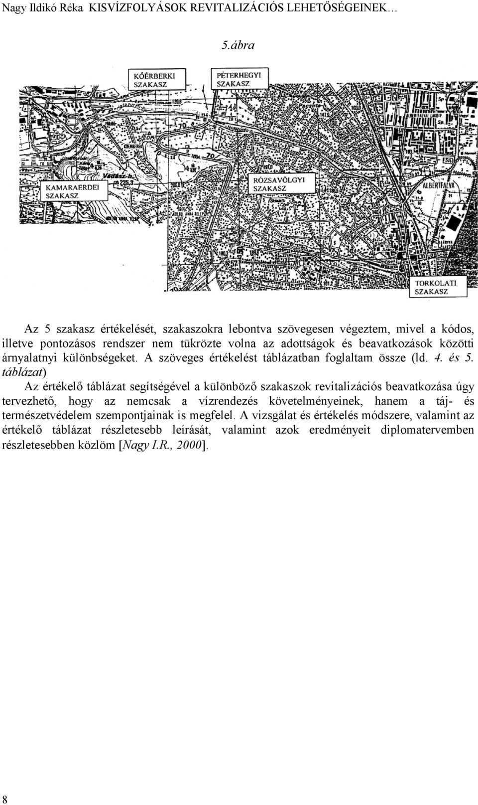 árnyalatnyi különbségeket. A szöveges értékelést táblázatban foglaltam össze (ld. 4. és 5.