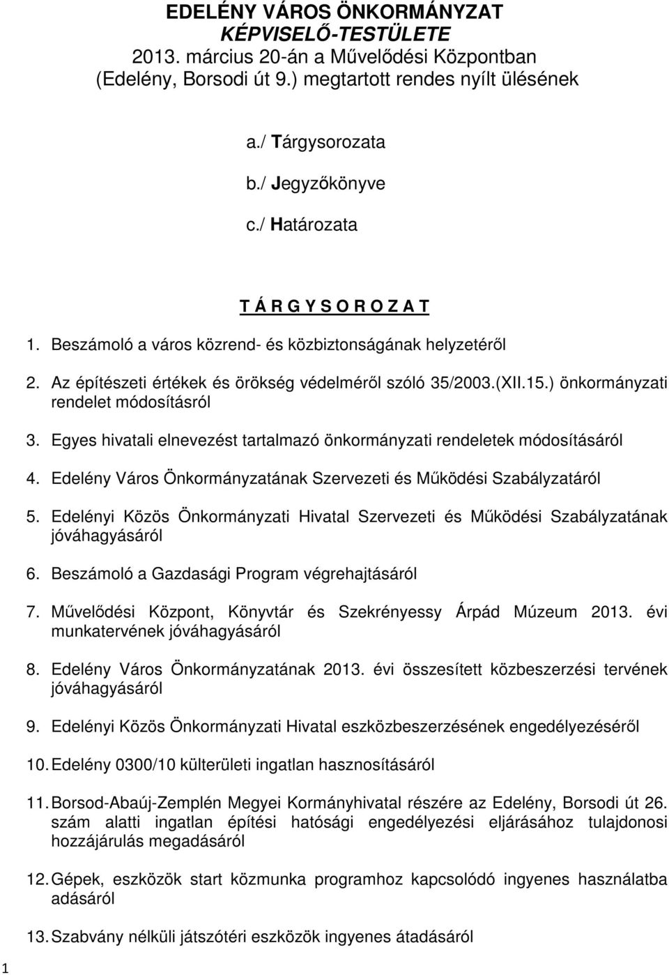 ) önkormányzati rendelet módosításról 3. Egyes hivatali elnevezést tartalmazó önkormányzati rendeletek módosításáról 4. Edelény Város Önkormányzatának Szervezeti és Működési Szabályzatáról 5.