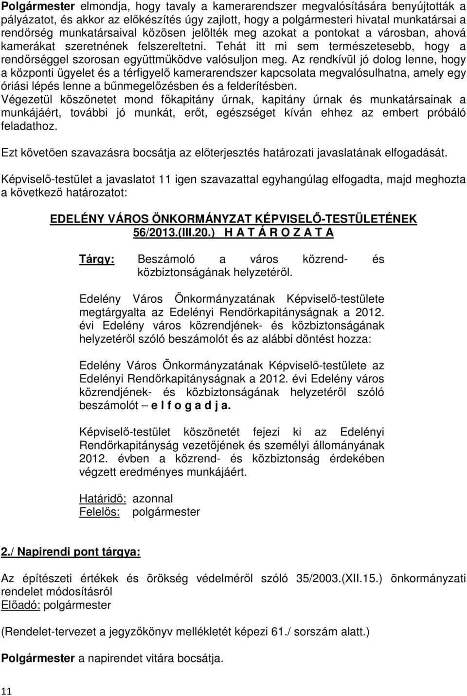 Az rendkívül jó dolog lenne, hogy a központi ügyelet és a térfigyelő kamerarendszer kapcsolata megvalósulhatna, amely egy óriási lépés lenne a bűnmegelőzésben és a felderítésben.