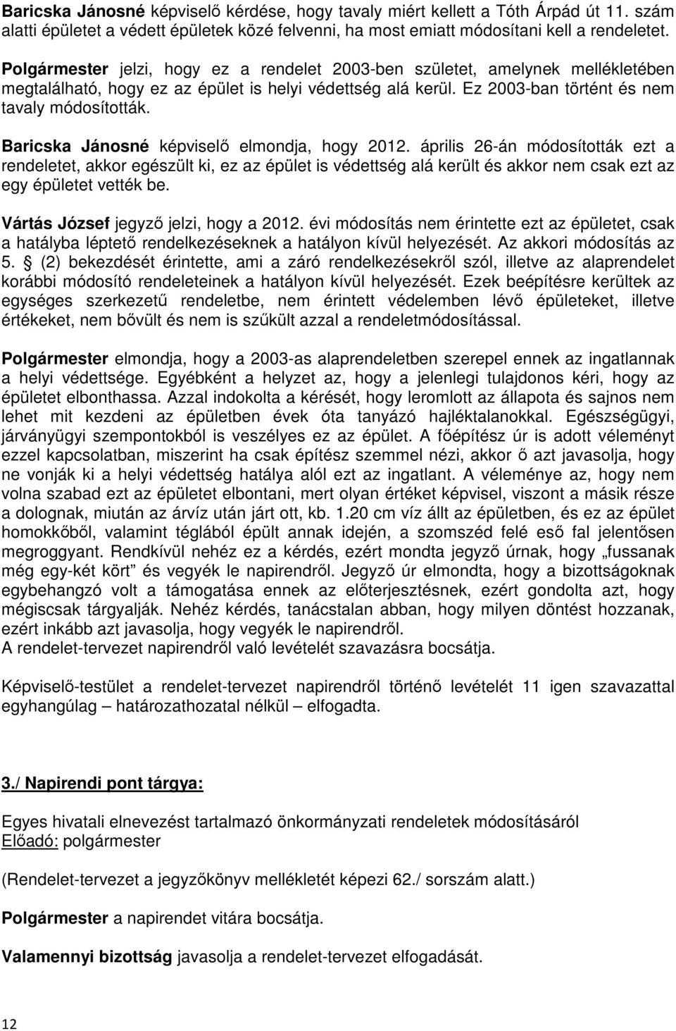 Baricska Jánosné képviselő elmondja, hogy 2012. április 26-án módosították ezt a rendeletet, akkor egészült ki, ez az épület is védettség alá került és akkor nem csak ezt az egy épületet vették be.