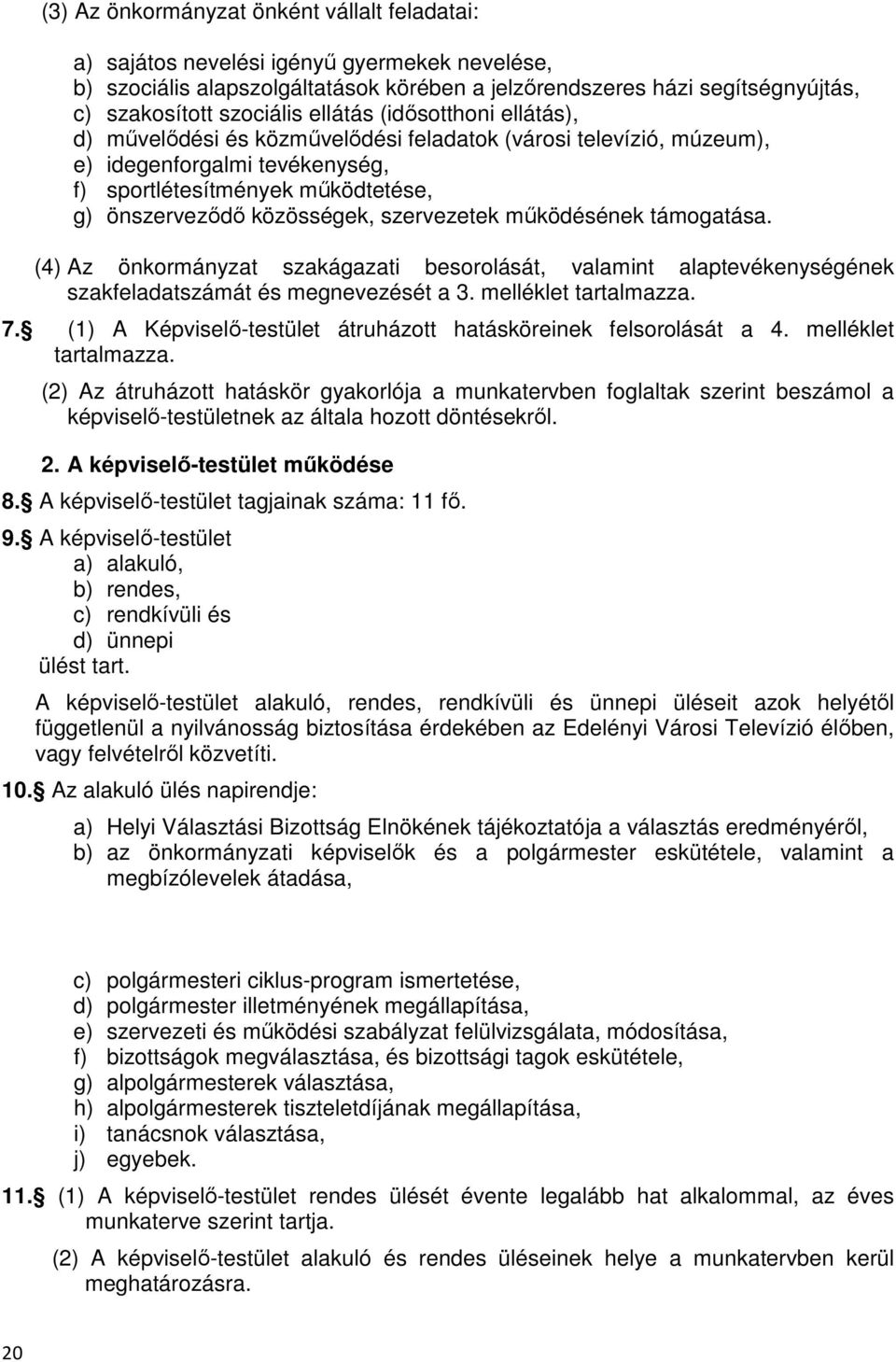 szervezetek működésének támogatása. (4) Az önkormányzat szakágazati besorolását, valamint alaptevékenységének szakfeladatszámát és megnevezését a 3. melléklet tartalmazza. 7.