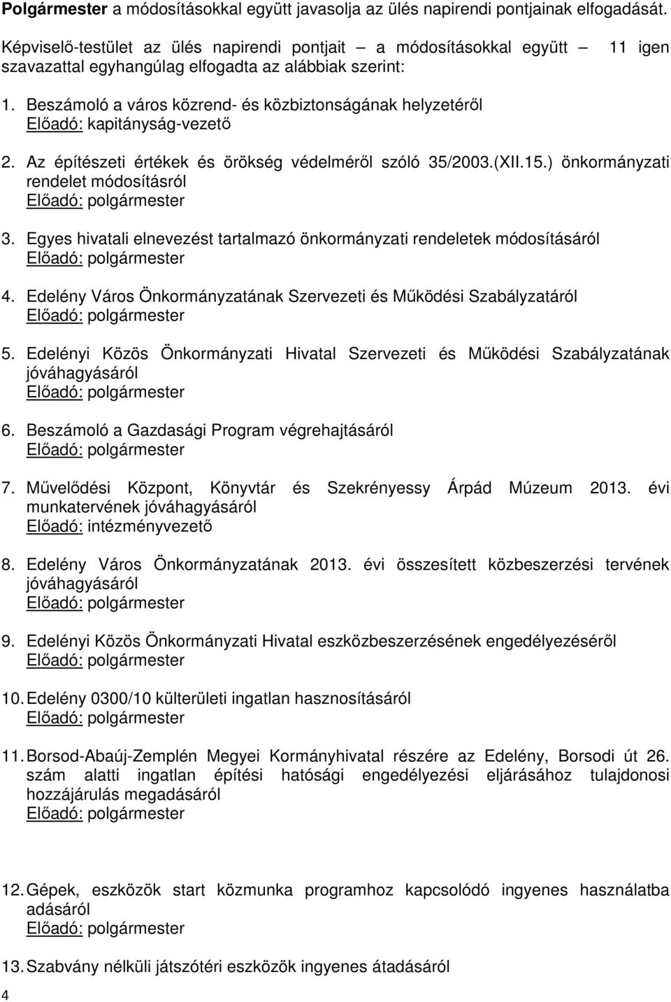 Beszámoló a város közrend- és közbiztonságának helyzetéről Előadó: kapitányság-vezető 2. Az építészeti értékek és örökség védelméről szóló 35/2003.(XII.15.