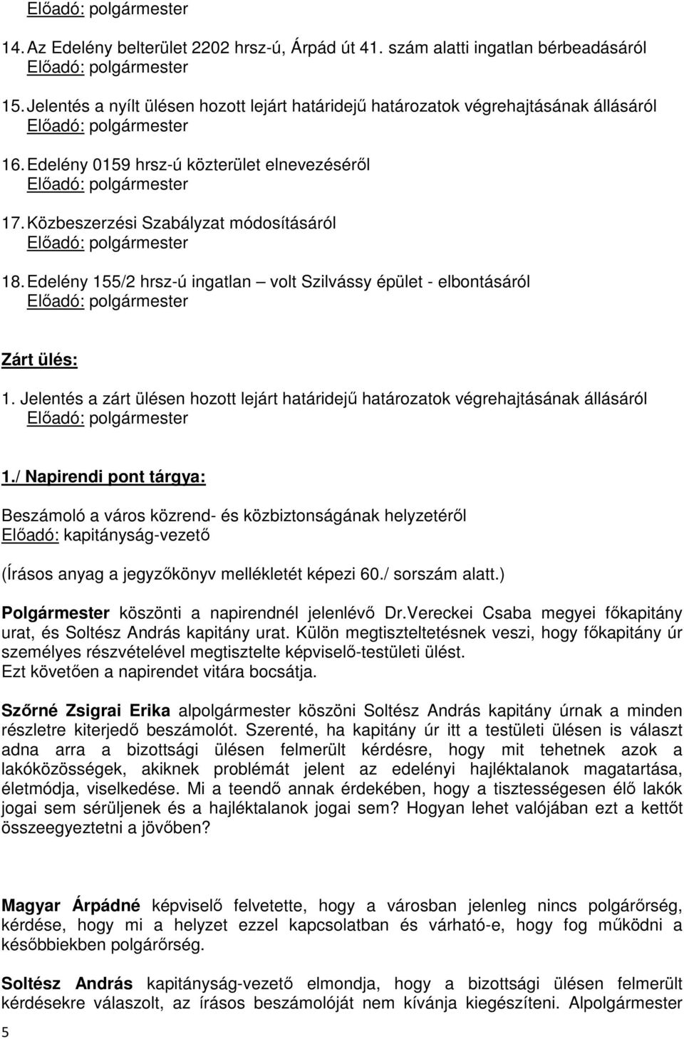 Közbeszerzési Szabályzat módosításáról Előadó: polgármester 18. Edelény 155/2 hrsz-ú ingatlan volt Szilvássy épület - elbontásáról Előadó: polgármester Zárt ülés: 1.