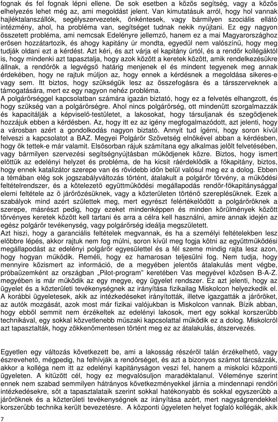 Ez egy nagyon összetett probléma, ami nemcsak Edelényre jellemző, hanem ez a mai Magyarországhoz erősen hozzátartozik, és ahogy kapitány úr mondta, egyedül nem valószínű, hogy meg tudják oldani ezt a