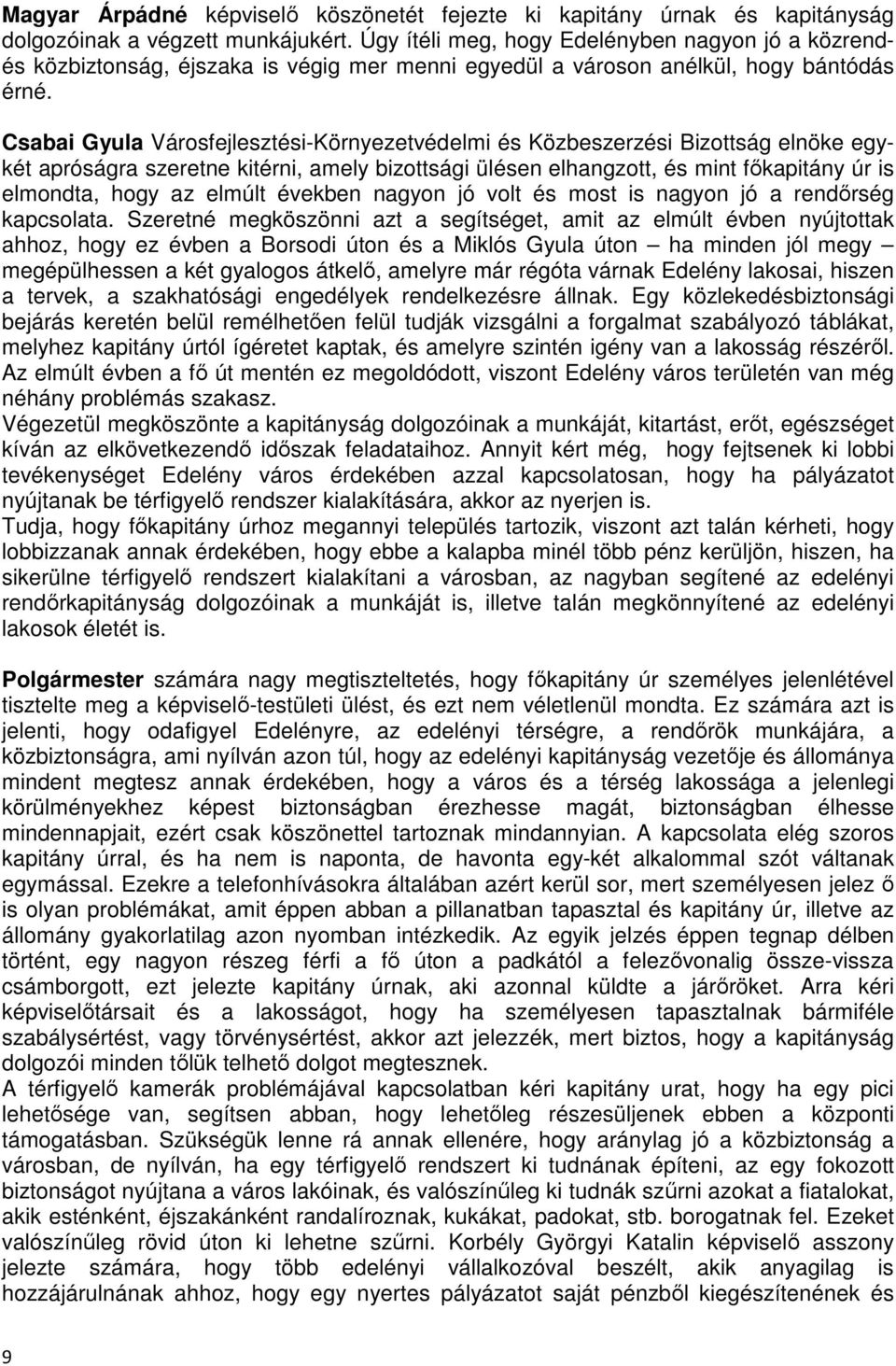 Csabai Gyula Városfejlesztési-Környezetvédelmi és Közbeszerzési Bizottság elnöke egykét apróságra szeretne kitérni, amely bizottsági ülésen elhangzott, és mint főkapitány úr is elmondta, hogy az