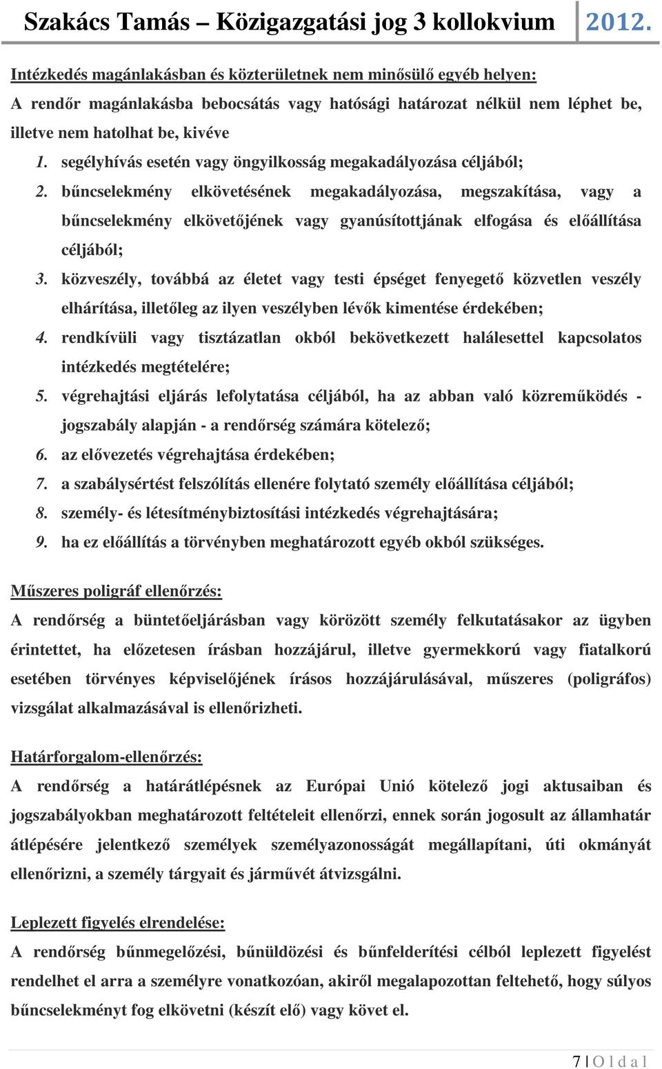 bűncselekmény elkövetésének megakadályozása, megszakítása, vagy a bűncselekmény elkövetőjének vagy gyanúsítottjának elfogása és előállítása céljából; 3.