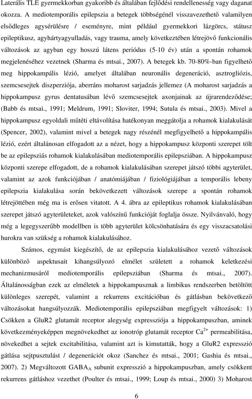 trauma, amely következtében létrejövı funkcionális változások az agyban egy hosszú látens periódus (5-10 év) után a spontán rohamok megjelenéséhez vezetnek (Sharma és mtsai., 2007). A betegek kb.