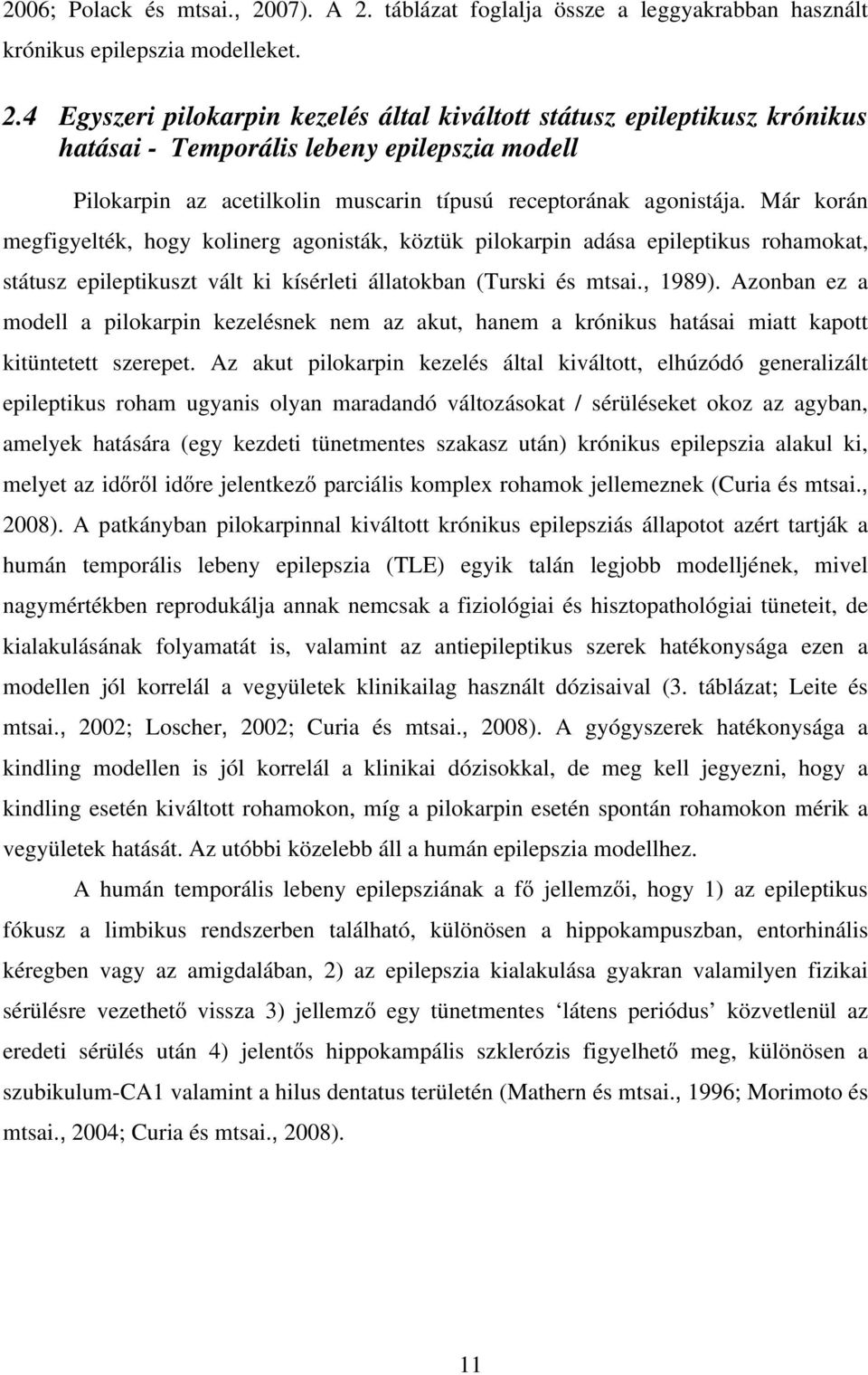 Már korán megfigyelték, hogy kolinerg agonisták, köztük pilokarpin adása epileptikus rohamokat, státusz epileptikuszt vált ki kísérleti állatokban (Turski és mtsai., 1989).