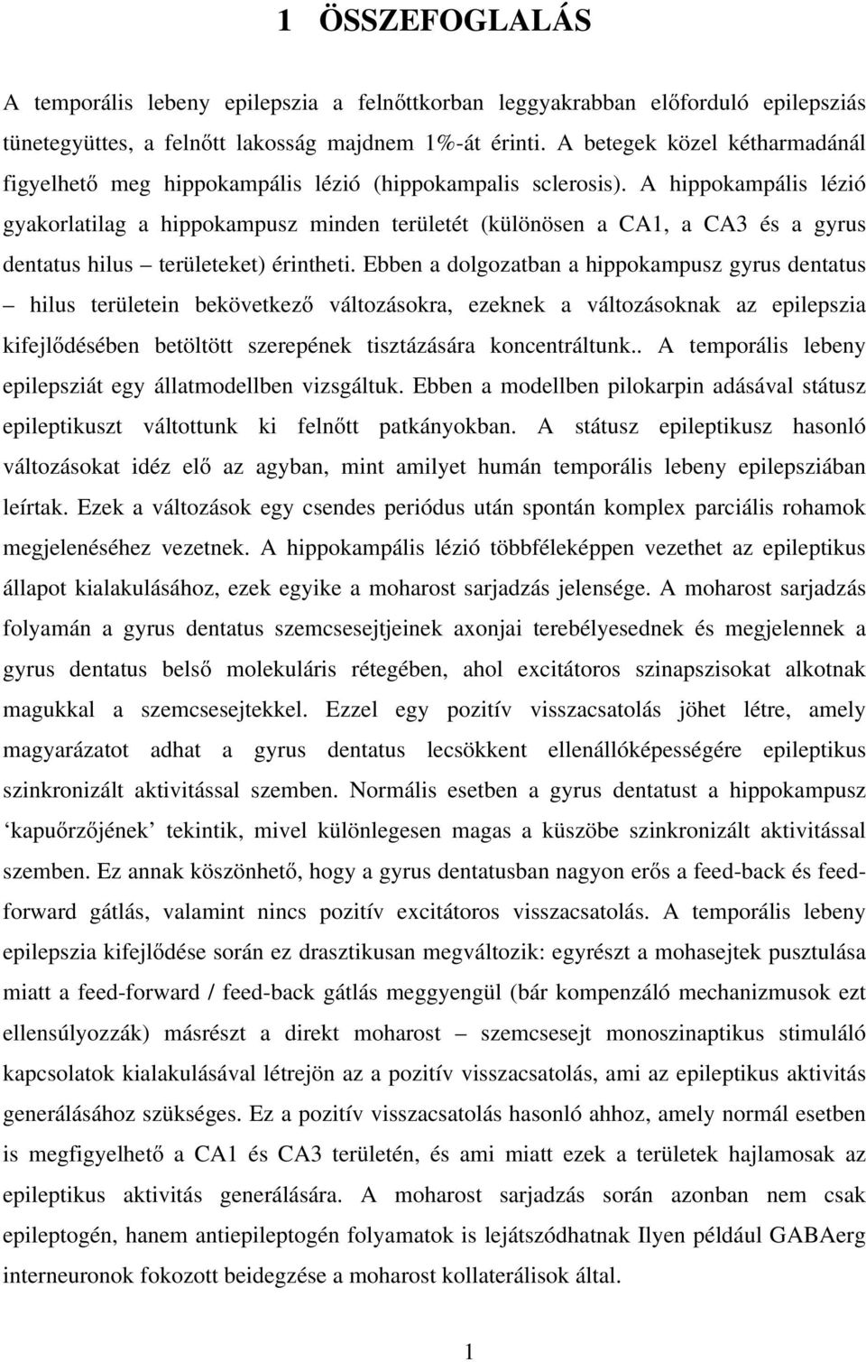 A hippokampális lézió gyakorlatilag a hippokampusz minden területét (különösen a CA1, a CA3 és a gyrus dentatus hilus területeket) érintheti.