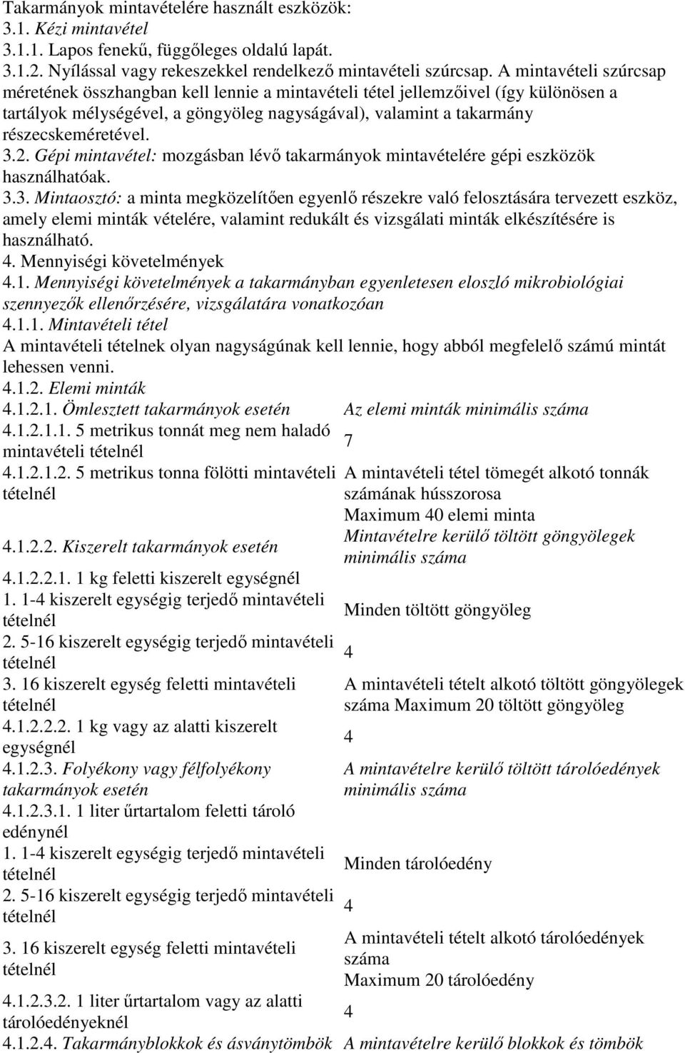 2. Gépi mintavétel: mozgásban lévő takarmányok mintavételére gépi eszközök használhatóak. 3.